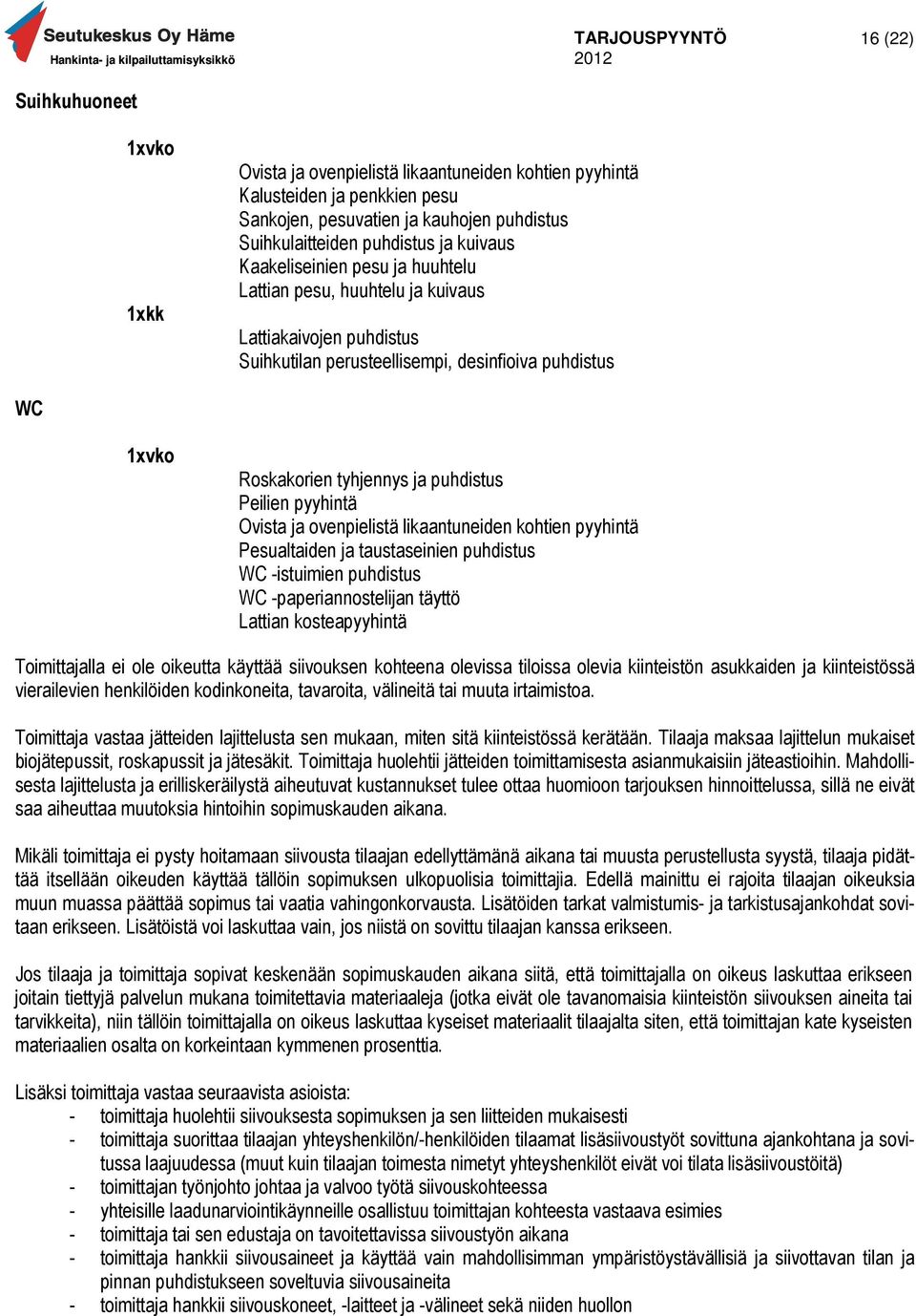 Ovista ja ovenpielistä likaantuneiden kohtien pyyhintä Pesualtaiden ja taustaseinien puhdistus WC -istuimien puhdistus WC -paperiannostelijan täyttö Lattian kosteapyyhintä Toimittajalla ei ole