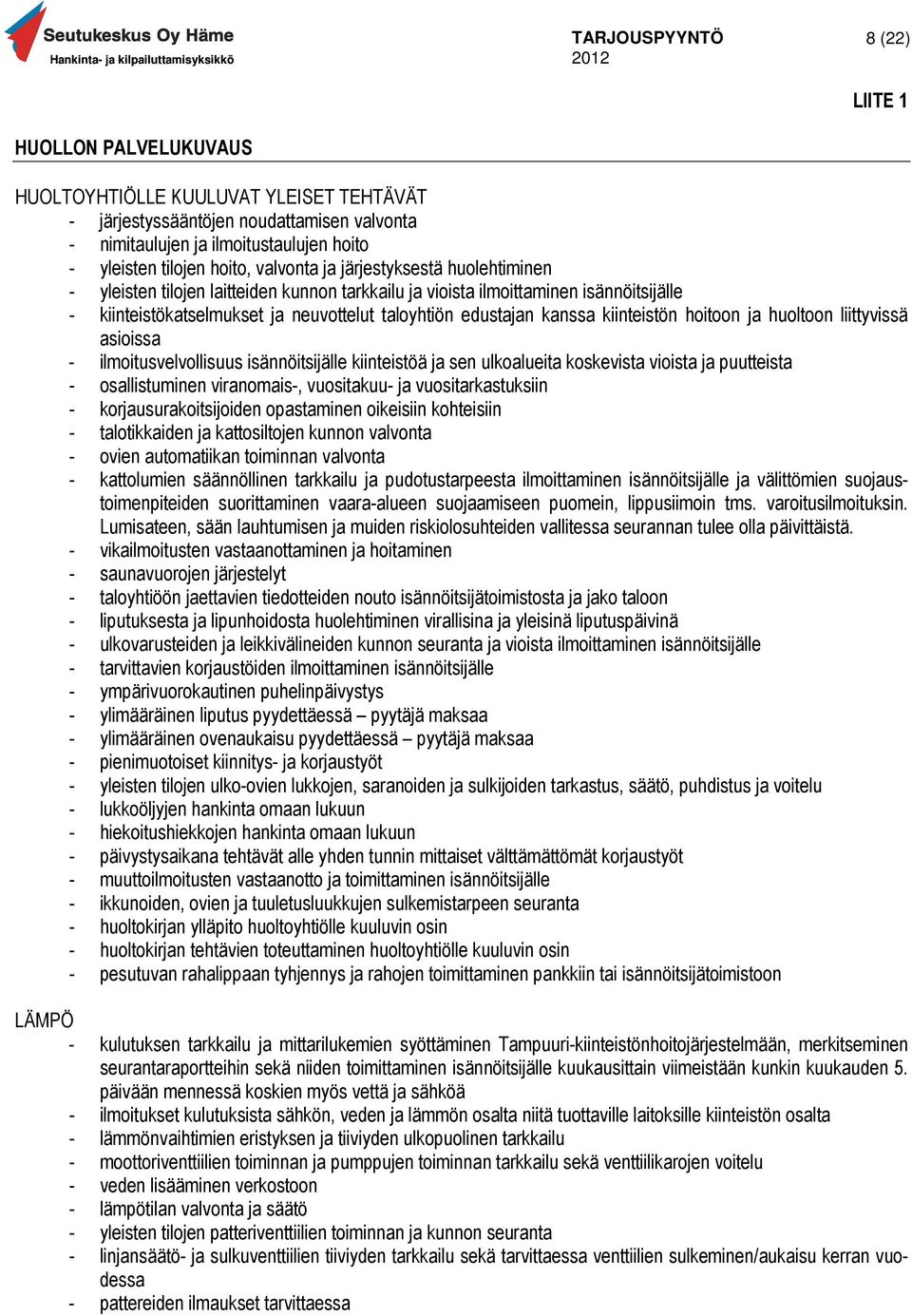 hoitoon ja huoltoon liittyvissä asioissa - ilmoitusvelvollisuus isännöitsijälle kiinteistöä ja sen ulkoalueita koskevista vioista ja puutteista - osallistuminen viranomais-, vuositakuu- ja