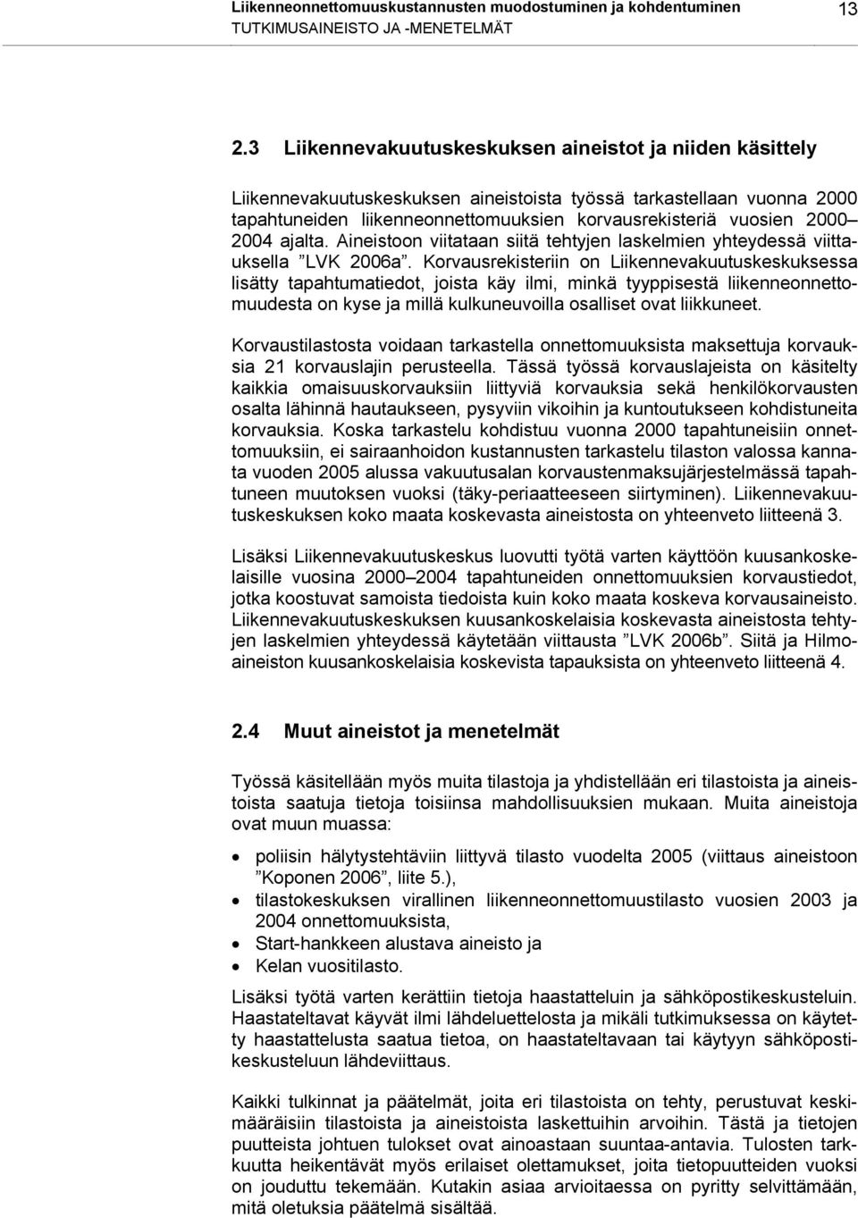 2004 ajalta. Aineistoon viitataan siitä tehtyjen laskelmien yhteydessä viittauksella LVK 2006a.