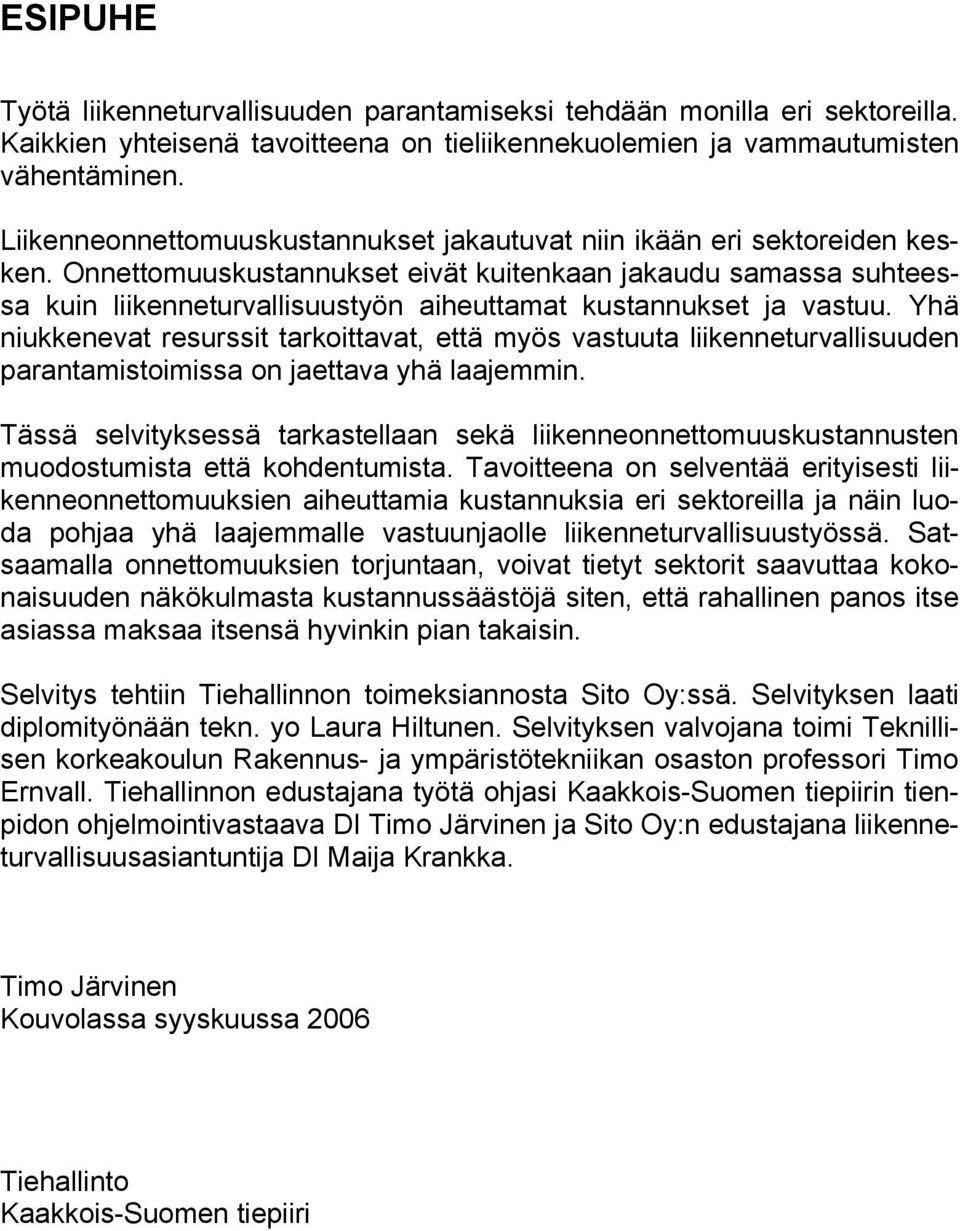 Onnettomuuskustannukset eivät kuitenkaan jakaudu samassa suhteessa kuin liikenneturvallisuustyön aiheuttamat kustannukset ja vastuu.