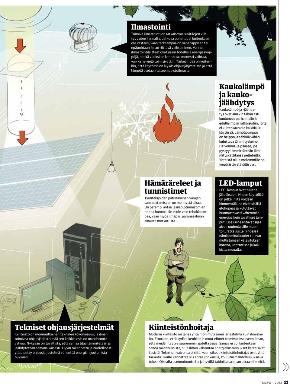 Tärkeämpää on kuitenkin, että käytössä on älykäs ohjausjärjestelmä ja että lämpöä otetaan talteen poistoilmasta.