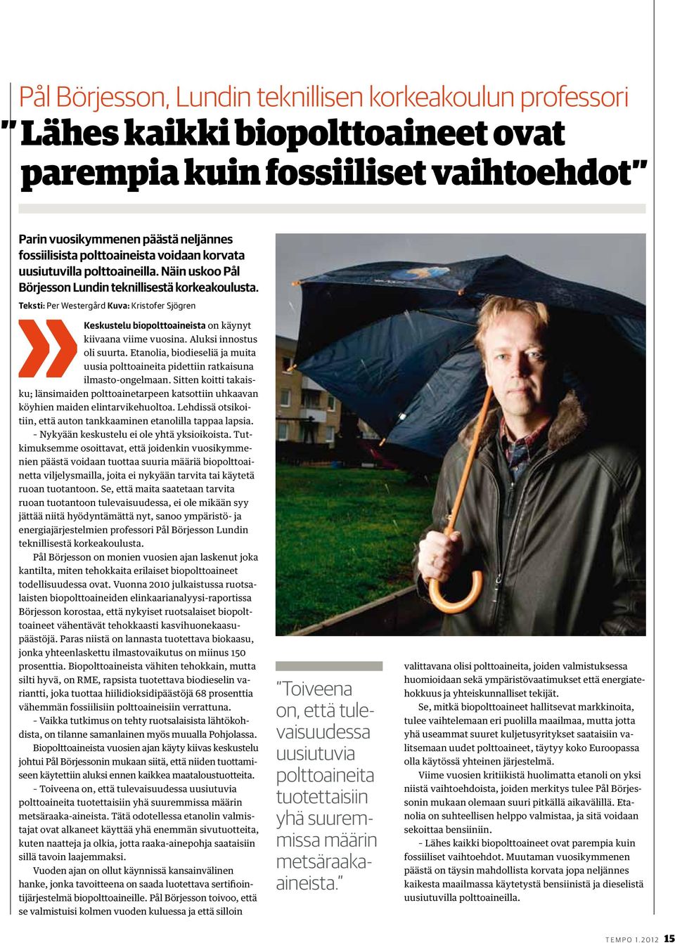 Teksti: Per Westergård Kuva: Kristofer Sjögren Keskustelu biopolttoaineista on käynyt kiivaana viime vuosina. Aluksi innostus oli suurta.