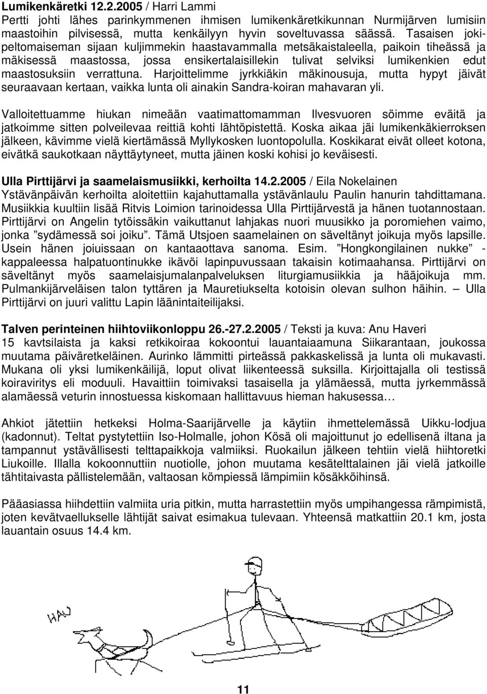 verrattuna. Harjoittelimme jyrkkiäkin mäkinousuja, mutta hypyt jäivät seuraavaan kertaan, vaikka lunta oli ainakin Sandra-koiran mahavaran yli.