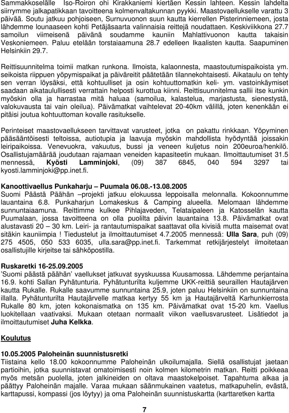 7 samoilun viimeisenä päivänä soudamme kauniin Mahlattivuonon kautta takaisin Veskoniemeen. Paluu etelään torstaiaamuna 28.7 edelleen Ikaalisten kautta. Saapuminen Helsinkiin 29.7. Reittisuunnitelma toimii matkan runkona.