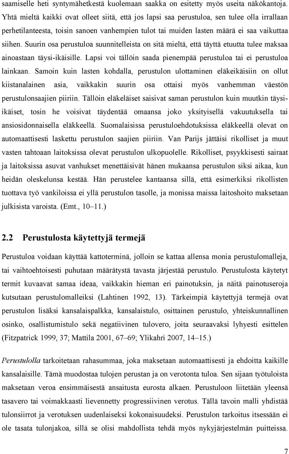 Suurin osa perustuloa suunnitelleista on sitä mieltä, että täyttä etuutta tulee maksaa ainoastaan täysi-ikäisille. Lapsi voi tällöin saada pienempää perustuloa tai ei perustuloa lainkaan.