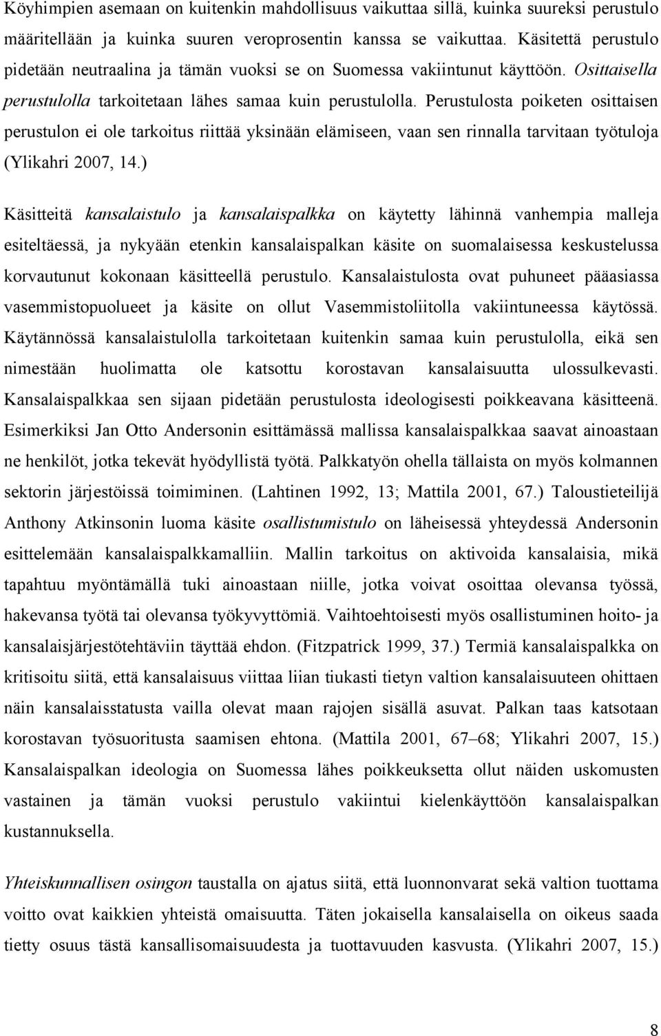 Perustulosta poiketen osittaisen perustulon ei ole tarkoitus riittää yksinään elämiseen, vaan sen rinnalla tarvitaan työtuloja (Ylikahri 2007, 14.