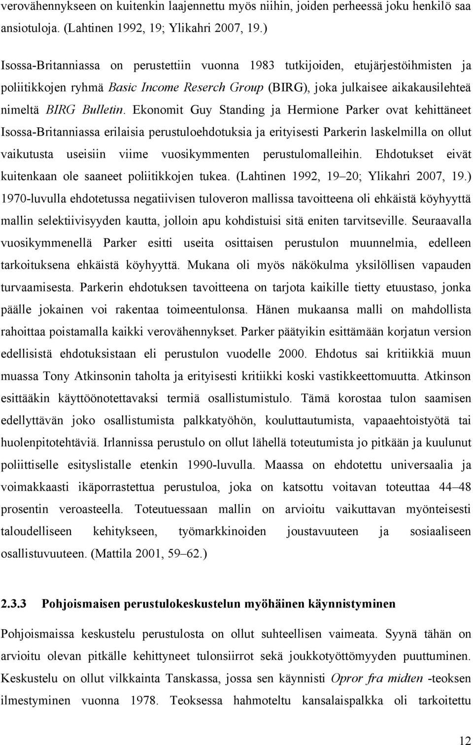 Ekonomit Guy Standing ja Hermione Parker ovat kehittäneet Isossa-Britanniassa erilaisia perustuloehdotuksia ja erityisesti Parkerin laskelmilla on ollut vaikutusta useisiin viime vuosikymmenten