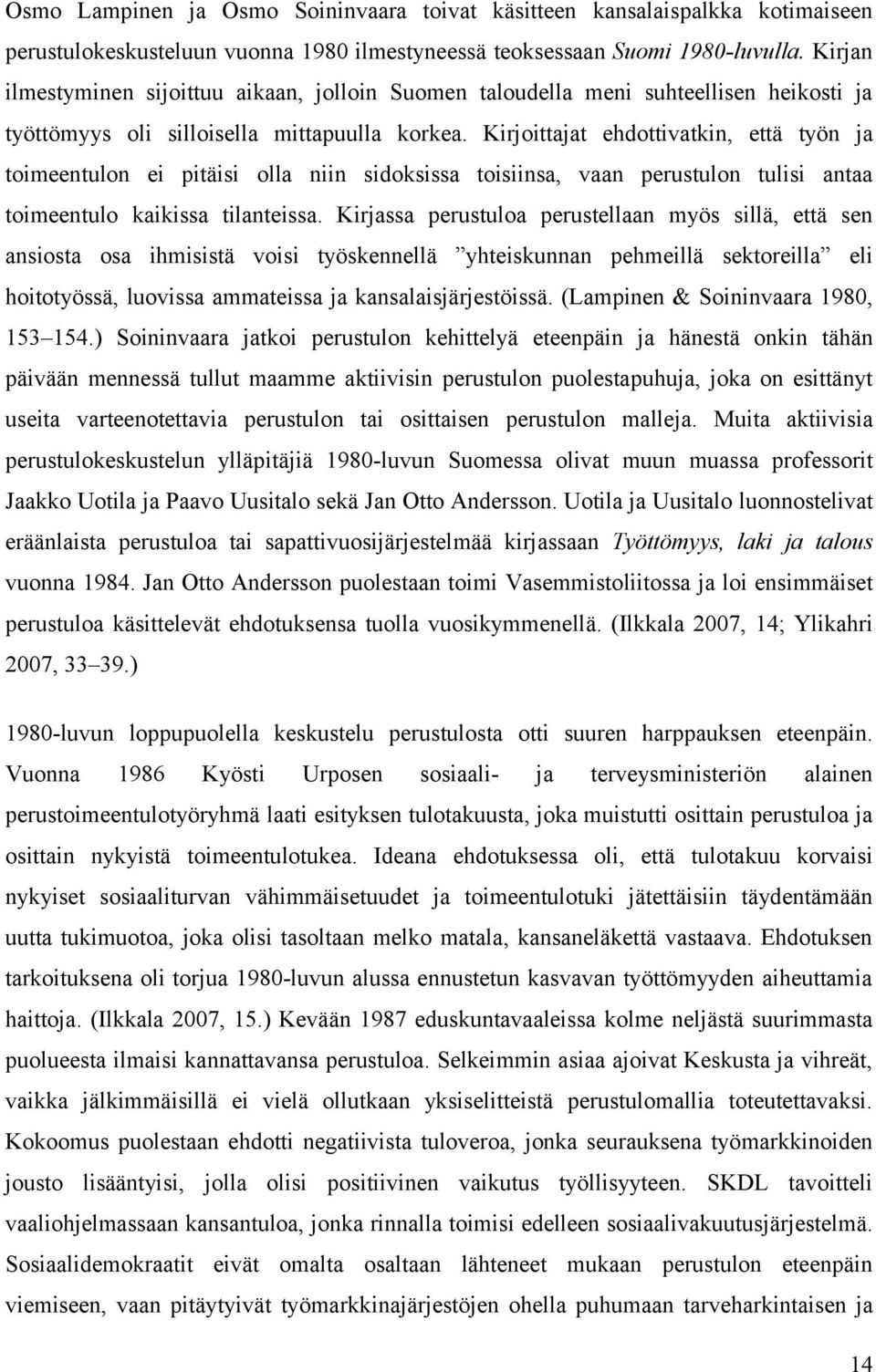 Kirjoittajat ehdottivatkin, että työn ja toimeentulon ei pitäisi olla niin sidoksissa toisiinsa, vaan perustulon tulisi antaa toimeentulo kaikissa tilanteissa.