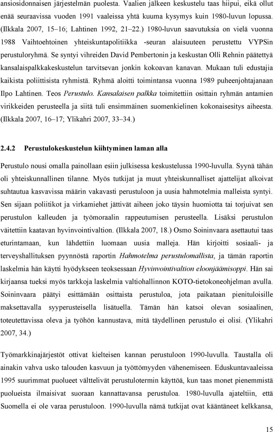 Se syntyi vihreiden David Pembertonin ja keskustan Olli Rehnin päätettyä kansalaispalkkakeskustelun tarvitsevan jonkin kokoavan kanavan. Mukaan tuli edustajia kaikista poliittisista ryhmistä.