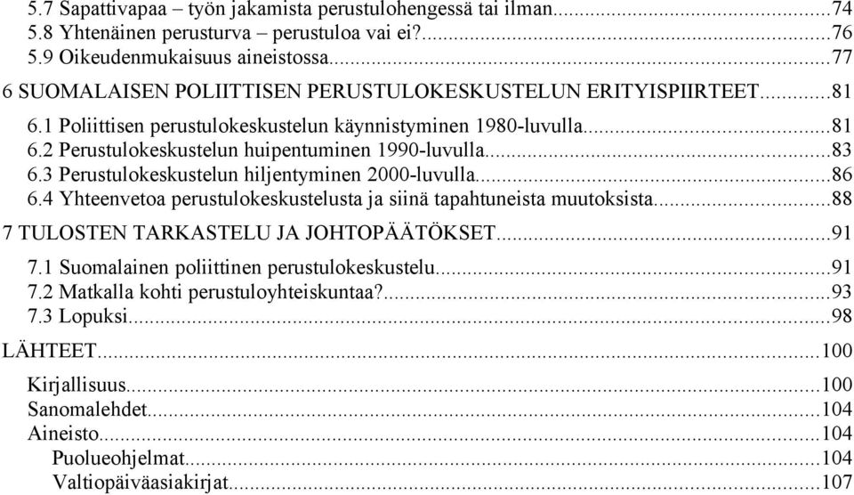 ..83 6.3 Perustulokeskustelun hiljentyminen 2000-luvulla...86 6.4 Yhteenvetoa perustulokeskustelusta ja siinä tapahtuneista muutoksista...88 7 TULOSTEN TARKASTELU JA JOHTOPÄÄTÖKSET...91 7.