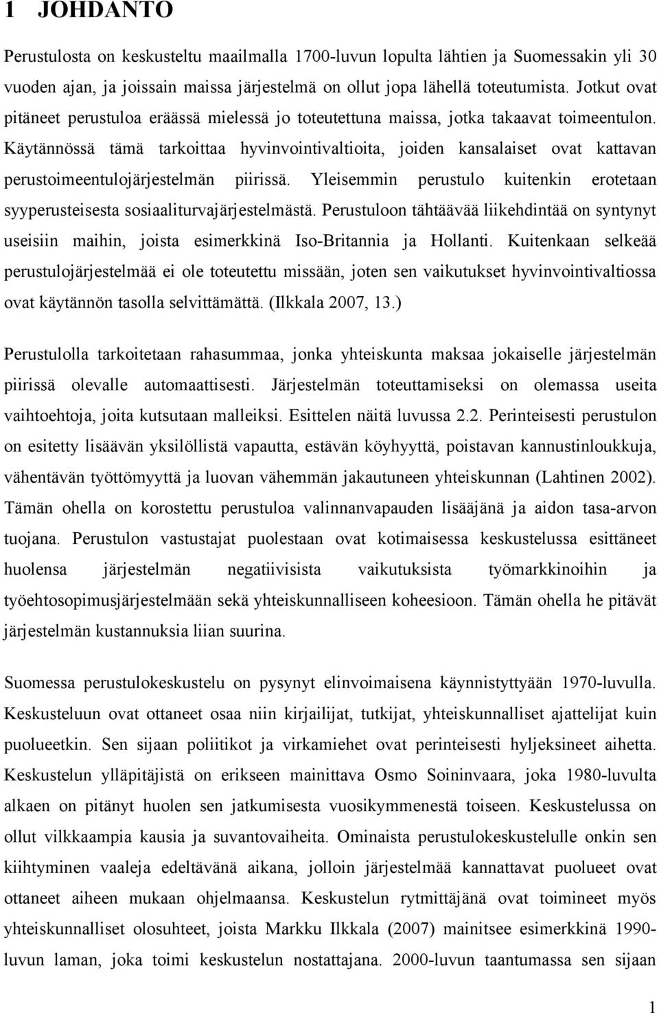 Käytännössä tämä tarkoittaa hyvinvointivaltioita, joiden kansalaiset ovat kattavan perustoimeentulojärjestelmän piirissä.