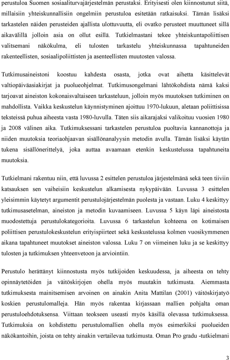Tutkielmastani tekee yhteiskuntapoliittisen valitsemani näkökulma, eli tulosten tarkastelu yhteiskunnassa tapahtuneiden rakenteellisten, sosiaalipoliittisten ja asenteellisten muutosten valossa.