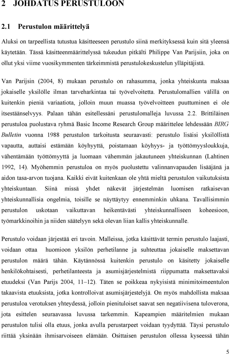 Van Parijsin (2004, 8) mukaan perustulo on rahasumma, jonka yhteiskunta maksaa jokaiselle yksilölle ilman tarveharkintaa tai työvelvoitetta.