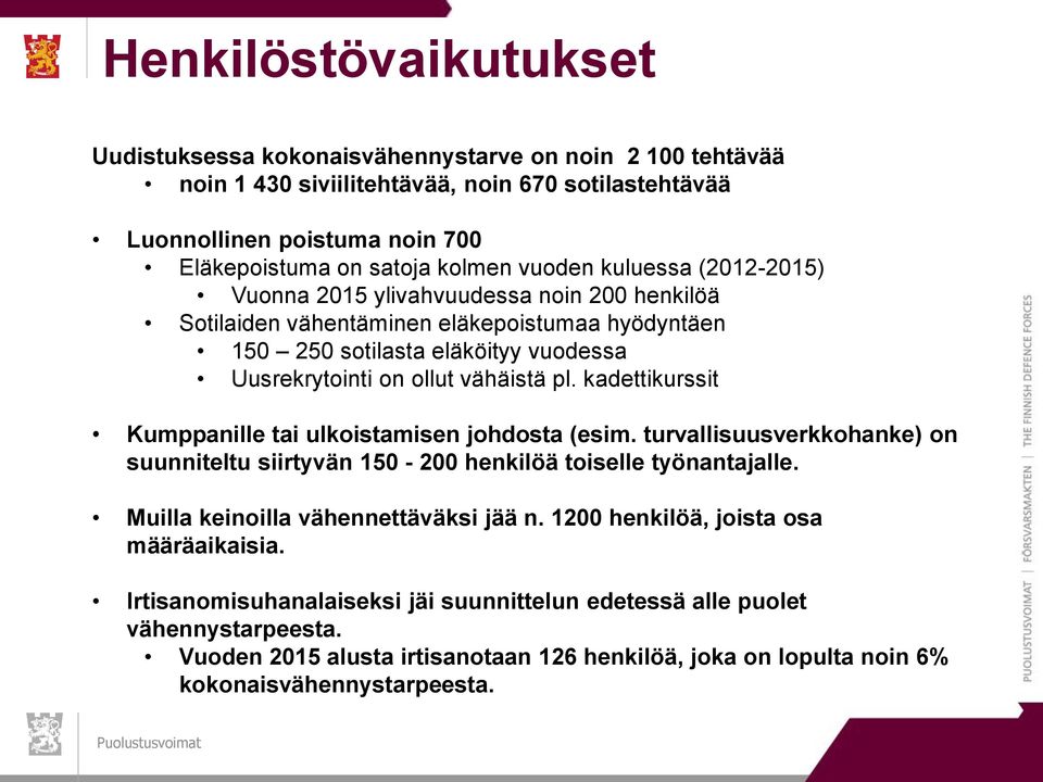kadettikurssit Kumppanille tai ulkoistamisen johdosta (esim. turvallisuusverkkohanke) on suunniteltu siirtyvän 150-200 henkilöä toiselle työnantajalle. Muilla keinoilla vähennettäväksi jää n.