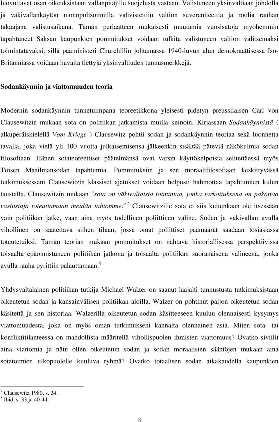 Tämän periaatteen mukaisesti muutamia vuosisatoja myöhemmin tapahtuneet Saksan kaupunkien pommitukset voidaan tulkita valistuneen valtion valitsemaksi toimintatavaksi, sillä pääministeri Churchillin