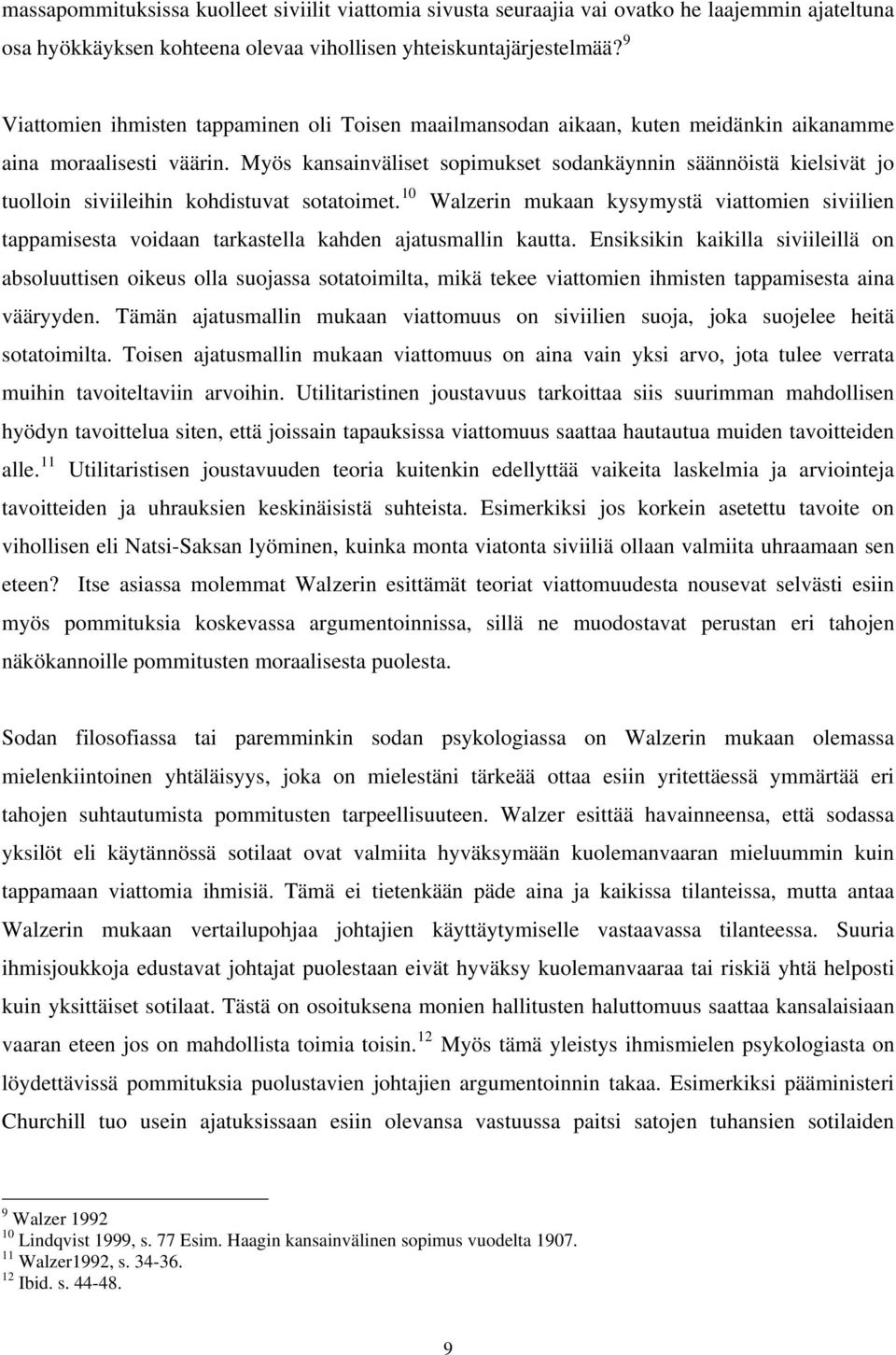 Myös kansainväliset sopimukset sodankäynnin säännöistä kielsivät jo tuolloin siviileihin kohdistuvat sotatoimet.