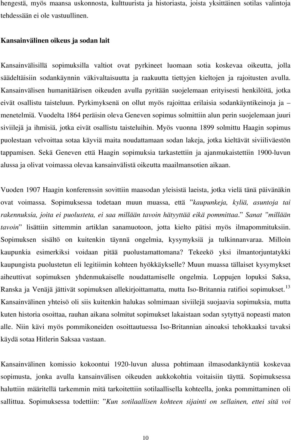 kieltojen ja rajoitusten avulla. Kansainvälisen humanitäärisen oikeuden avulla pyritään suojelemaan erityisesti henkilöitä, jotka eivät osallistu taisteluun.