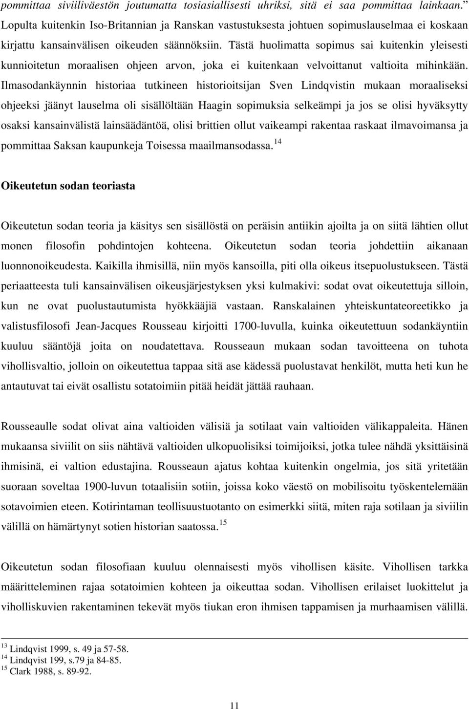 Tästä huolimatta sopimus sai kuitenkin yleisesti kunnioitetun moraalisen ohjeen arvon, joka ei kuitenkaan velvoittanut valtioita mihinkään.