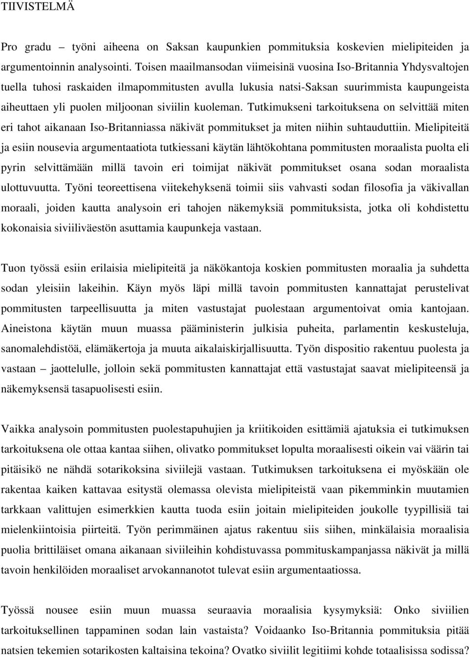 siviilin kuoleman. Tutkimukseni tarkoituksena on selvittää miten eri tahot aikanaan Iso-Britanniassa näkivät pommitukset ja miten niihin suhtauduttiin.