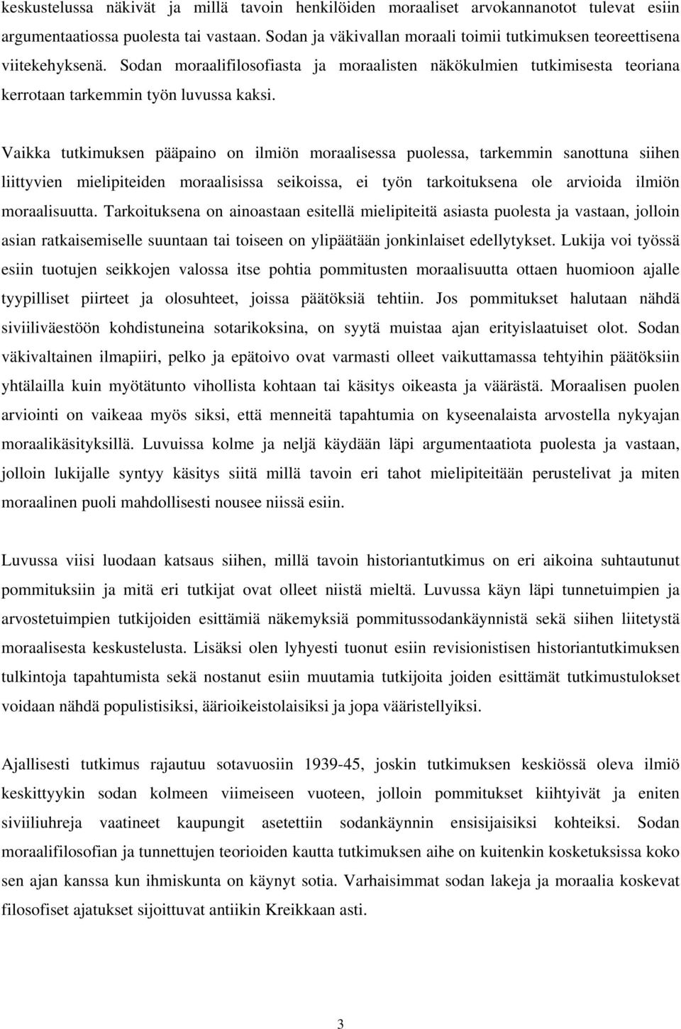 Vaikka tutkimuksen pääpaino on ilmiön moraalisessa puolessa, tarkemmin sanottuna siihen liittyvien mielipiteiden moraalisissa seikoissa, ei työn tarkoituksena ole arvioida ilmiön moraalisuutta.