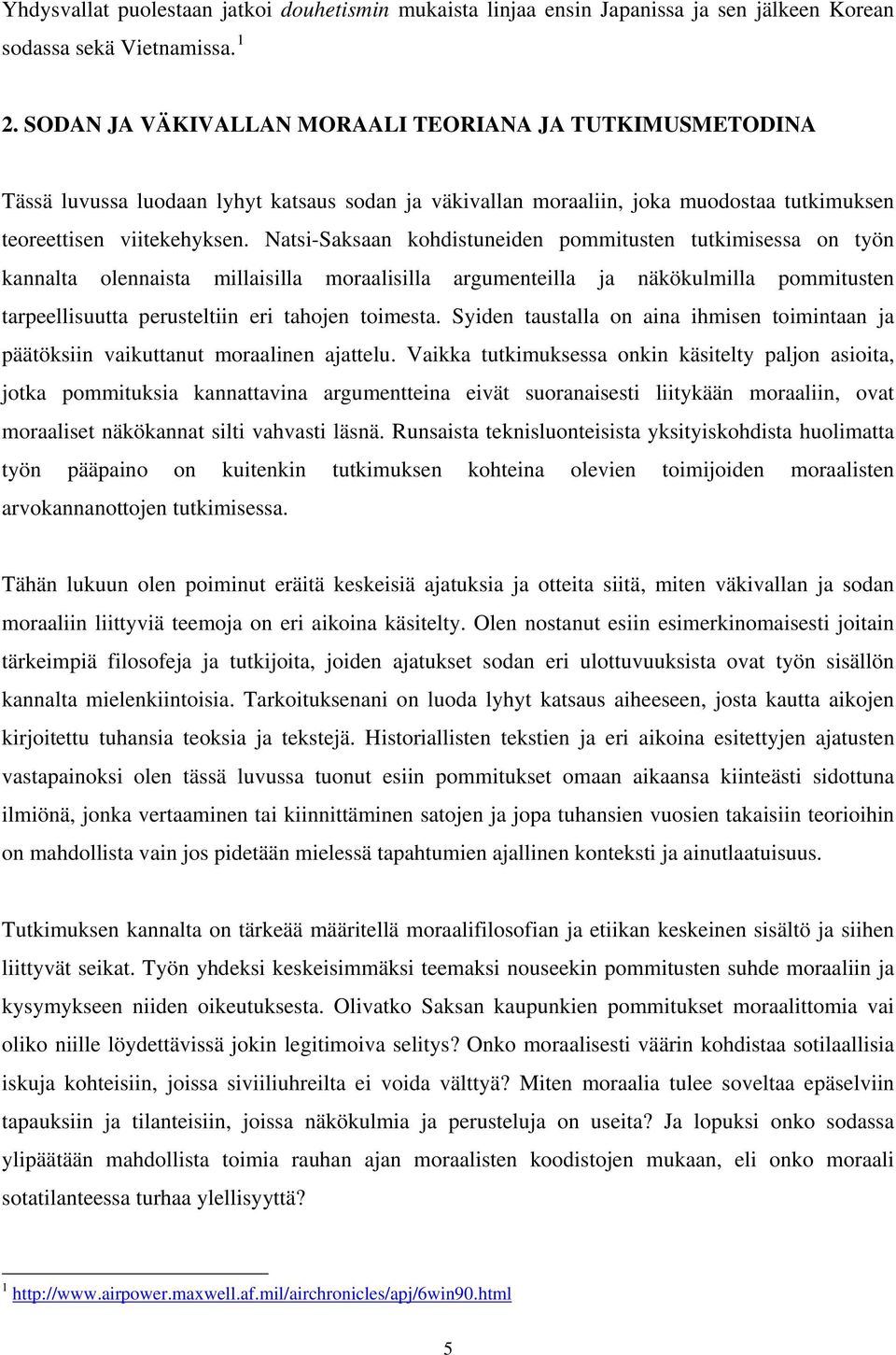 Natsi-Saksaan kohdistuneiden pommitusten tutkimisessa on työn kannalta olennaista millaisilla moraalisilla argumenteilla ja näkökulmilla pommitusten tarpeellisuutta perusteltiin eri tahojen toimesta.