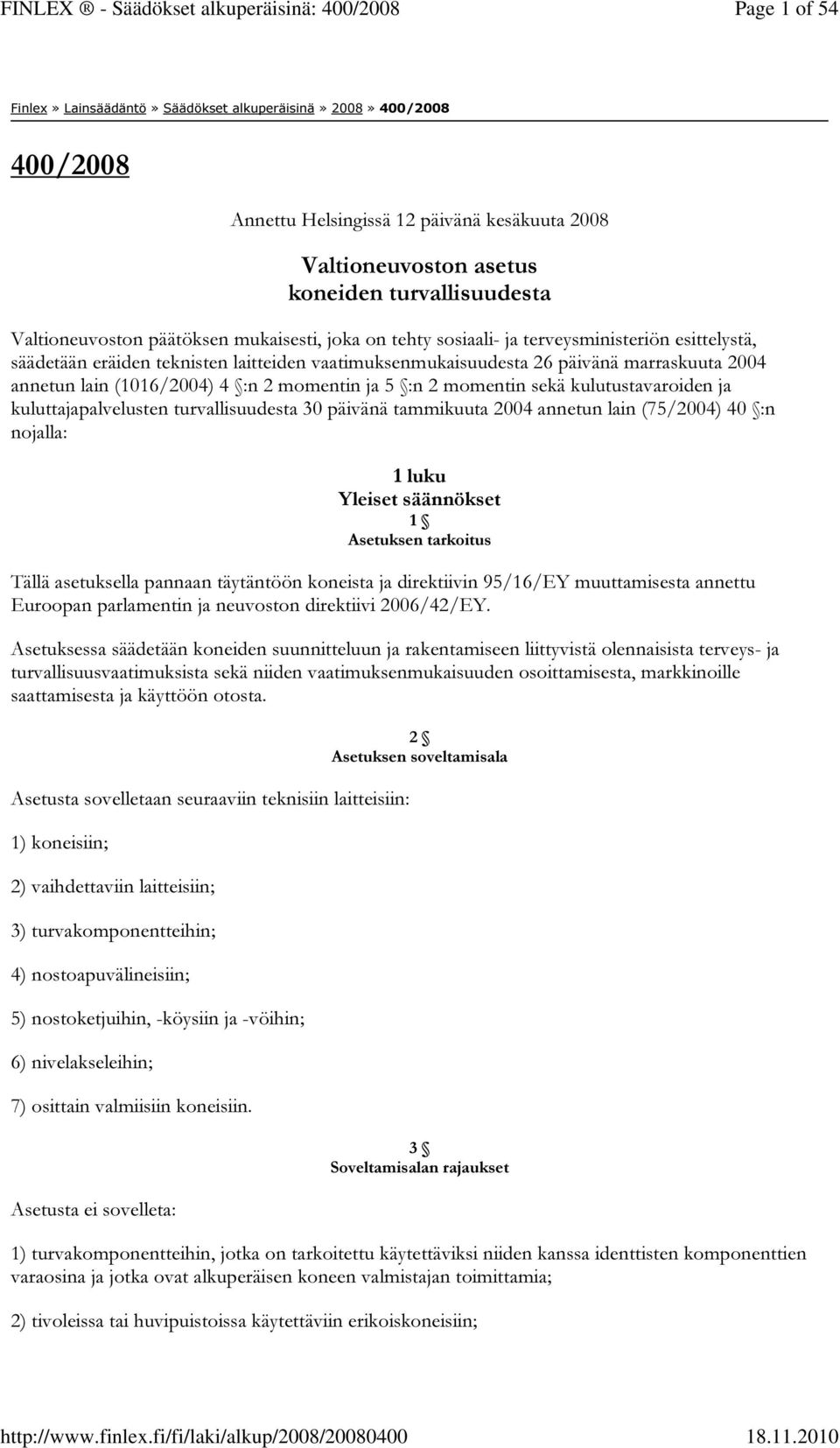 :n 2 momentin ja 5 :n 2 momentin sekä kulutustavaroiden ja kuluttajapalvelusten turvallisuudesta 30 päivänä tammikuuta 2004 annetun lain (75/2004) 40 :n nojalla: 1 luku Yleiset säännökset 1 Asetuksen