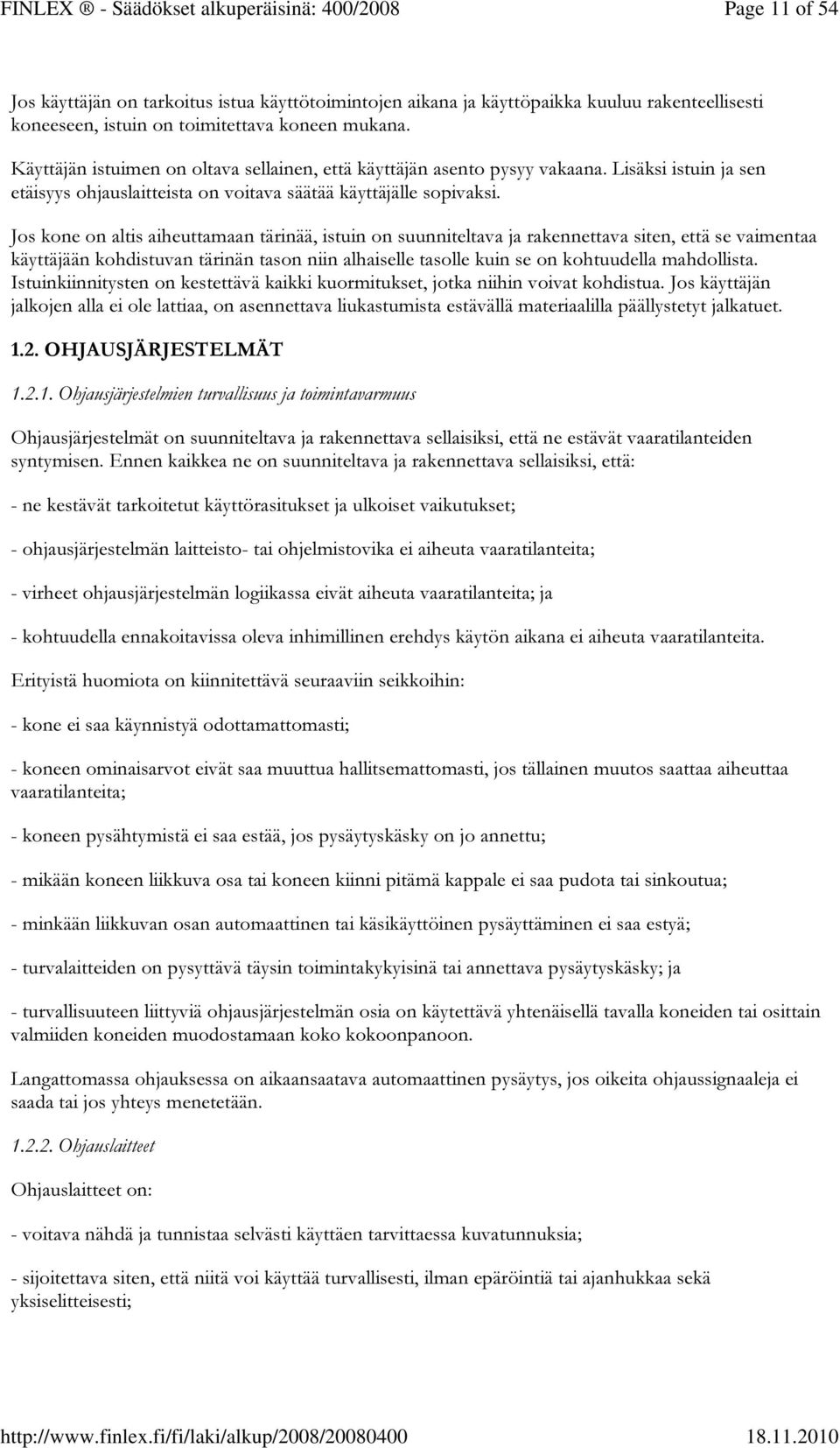 Jos kone on altis aiheuttamaan tärinää, istuin on suunniteltava ja rakennettava siten, että se vaimentaa käyttäjään kohdistuvan tärinän tason niin alhaiselle tasolle kuin se on kohtuudella