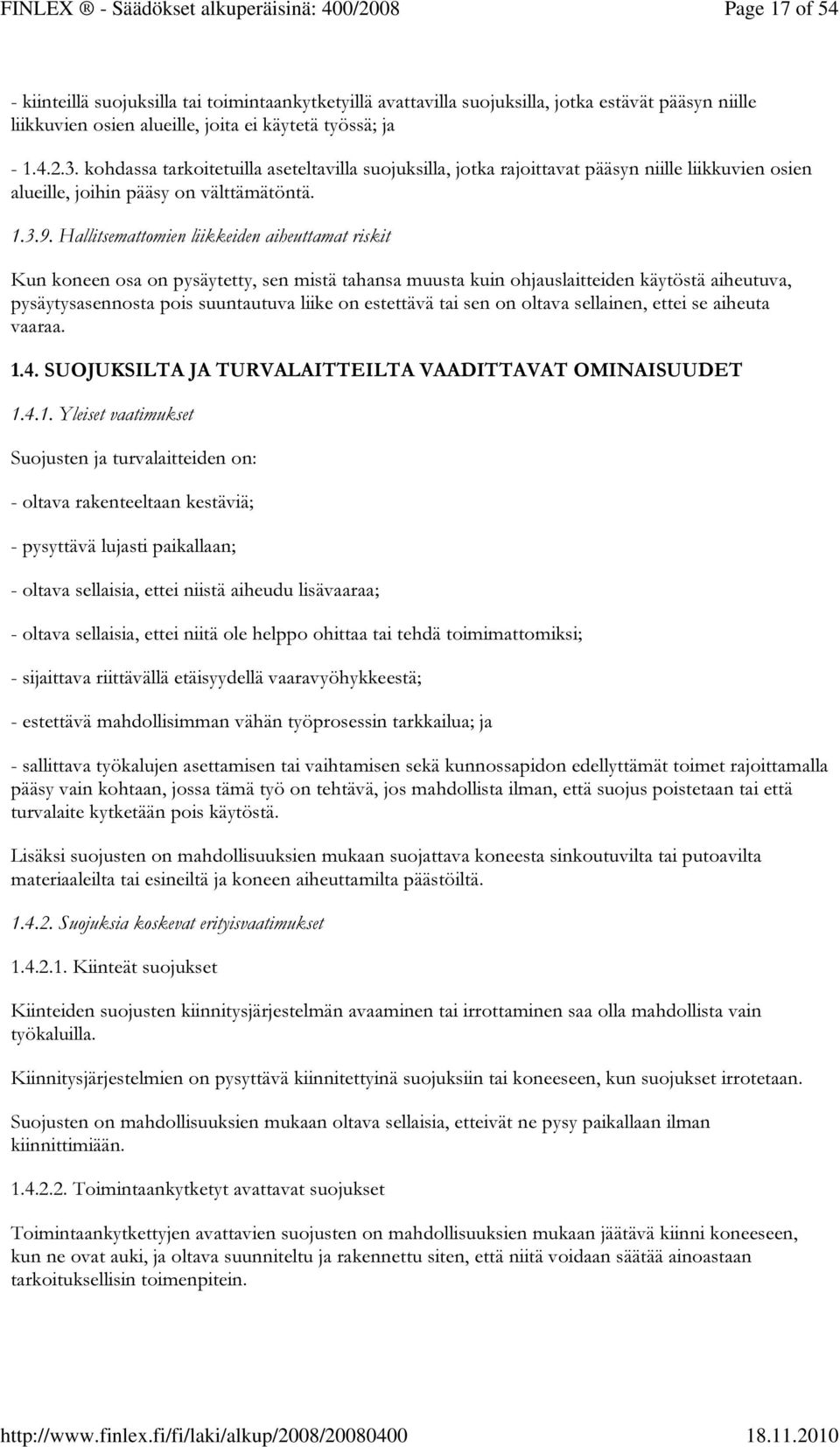 Hallitsemattomien liikkeiden aiheuttamat riskit Kun koneen osa on pysäytetty, sen mistä tahansa muusta kuin ohjauslaitteiden käytöstä aiheutuva, pysäytysasennosta pois suuntautuva liike on estettävä