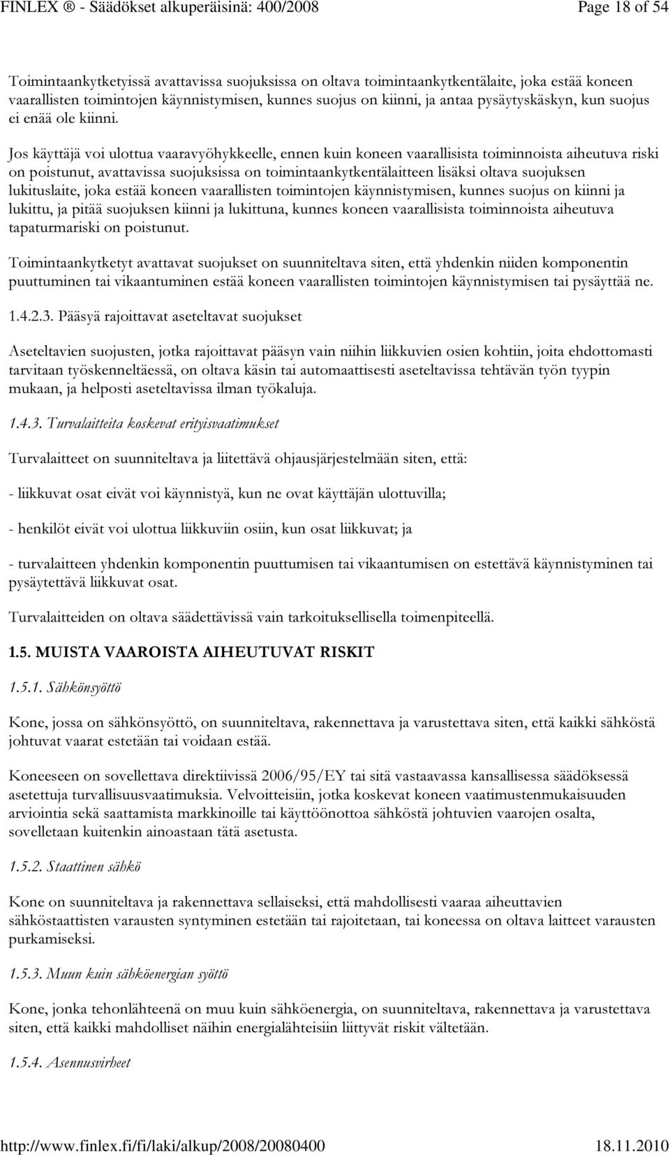 Jos käyttäjä voi ulottua vaaravyöhykkeelle, ennen kuin koneen vaarallisista toiminnoista aiheutuva riski on poistunut, avattavissa suojuksissa on toimintaankytkentälaitteen lisäksi oltava suojuksen