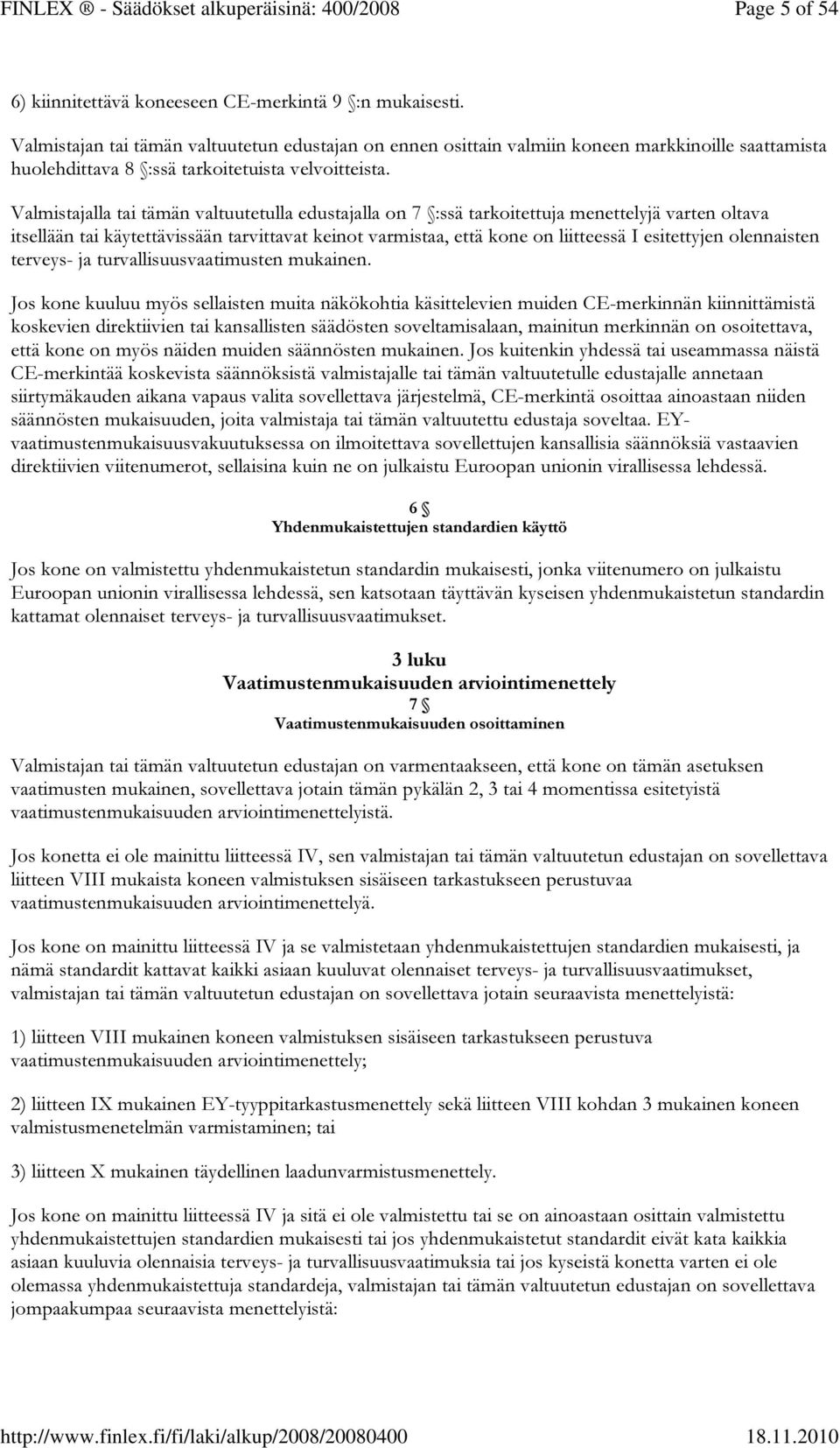 Valmistajalla tai tämän valtuutetulla edustajalla on 7 :ssä tarkoitettuja menettelyjä varten oltava itsellään tai käytettävissään tarvittavat keinot varmistaa, että kone on liitteessä I esitettyjen