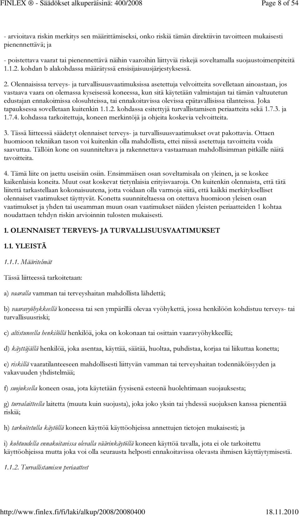 Olennaisissa terveys- ja turvallisuusvaatimuksissa asetettuja velvoitteita sovelletaan ainoastaan, jos vastaava vaara on olemassa kyseisessä koneessa, kun sitä käytetään valmistajan tai tämän