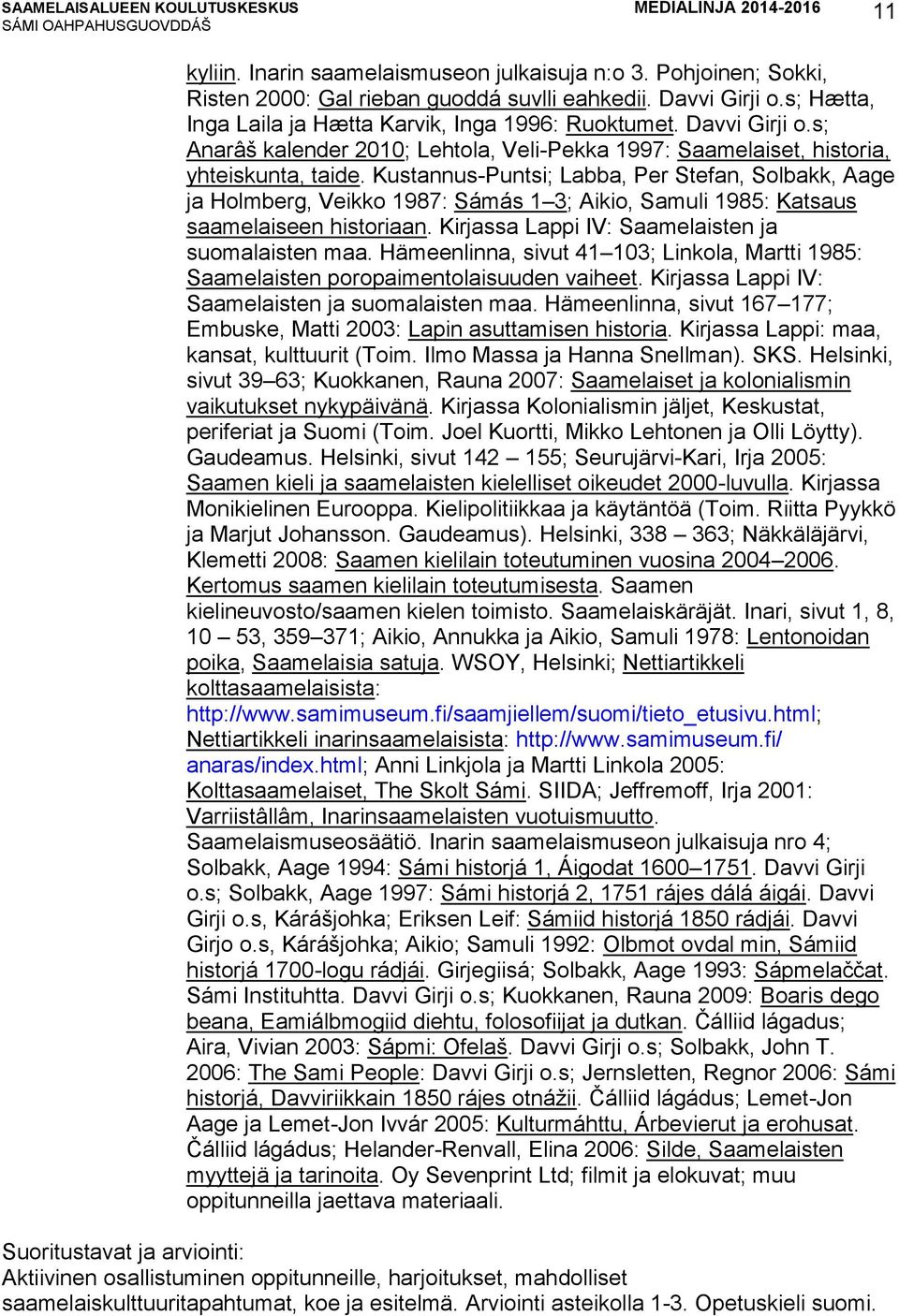 Kustannus-Puntsi; Labba, Per Stefan, Solbakk, Aage ja Holmberg, Veikko 1987: Sámás 1 3; Aikio, Samuli 1985: Katsaus saamelaiseen historiaan. Kirjassa Lappi IV: Saamelaisten ja suomalaisten maa.