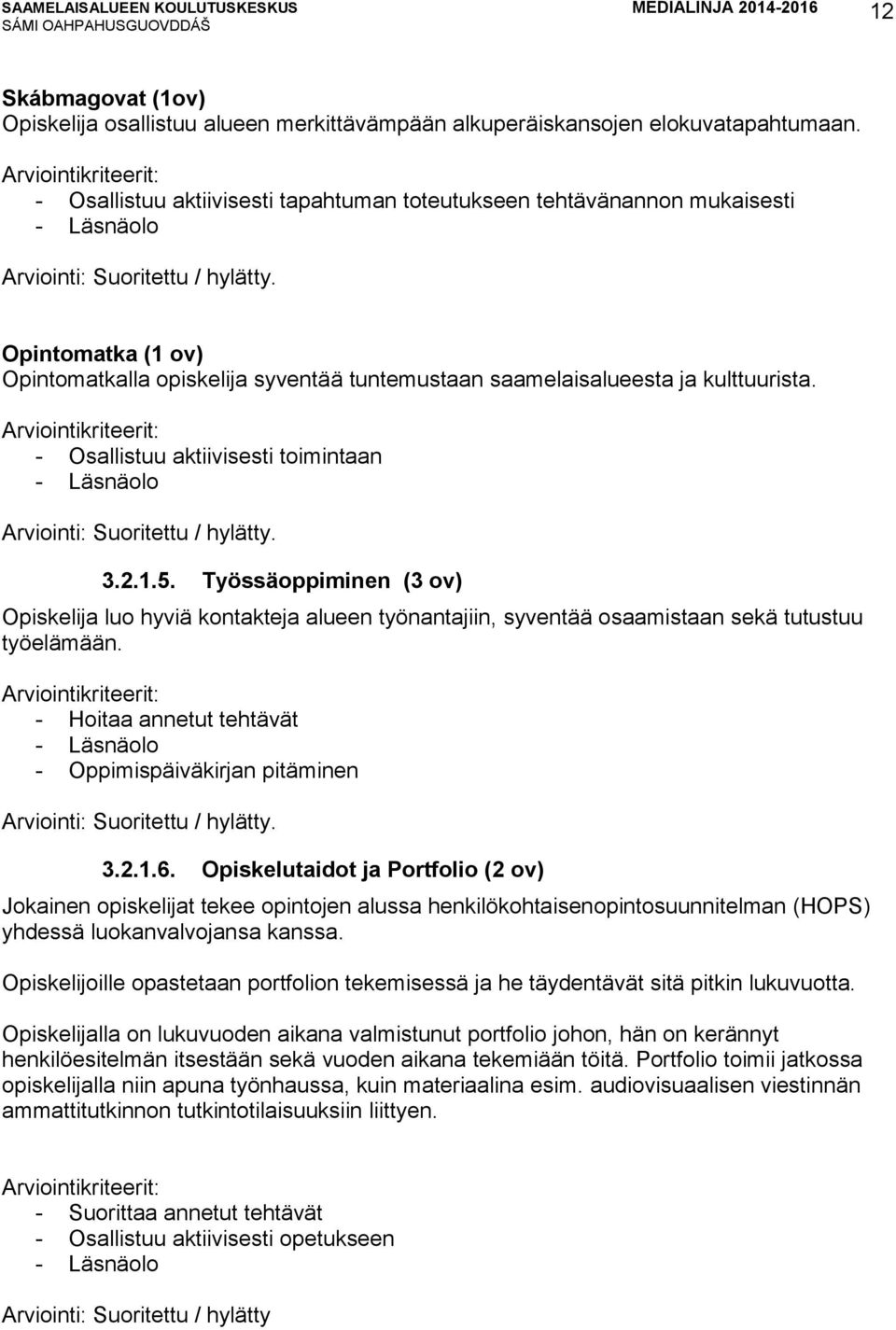 Opintomatka (1 ov) Opintomatkalla opiskelija syventää tuntemustaan saamelaisalueesta ja kulttuurista. - Osallistuu aktiivisesti toimintaan - Läsnäolo Arviointi: Suoritettu / hylätty. 3.2.1.5.