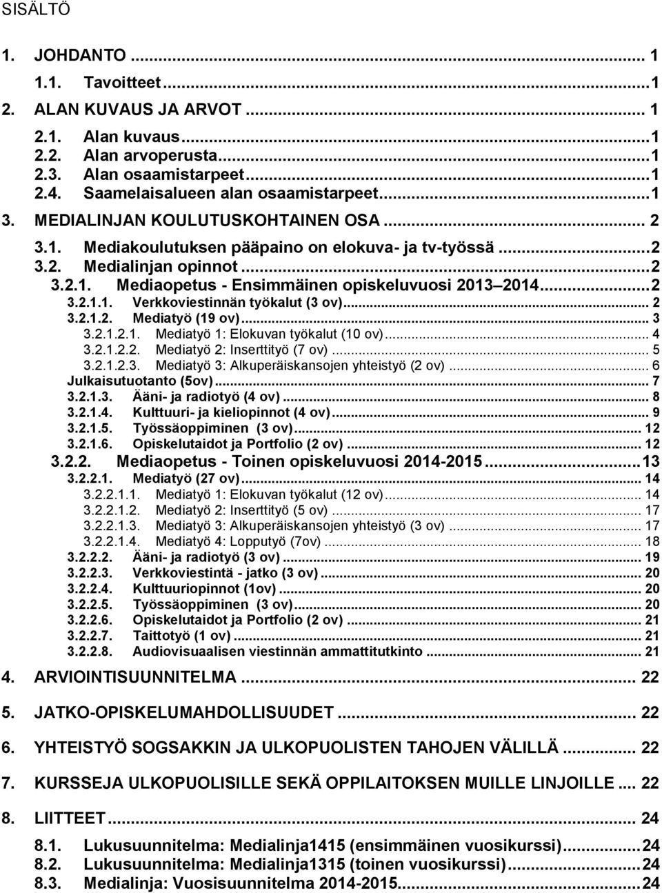 .. 2 3.2.1.2. Mediatyö (19 ov)... 3 3.2.1.2.1. Mediatyö 1: Elokuvan työkalut (10 ov)... 4 3.2.1.2.2. Mediatyö 2: Inserttityö (7 ov)... 5 3.2.1.2.3. Mediatyö 3: Alkuperäiskansojen yhteistyö (2 ov).