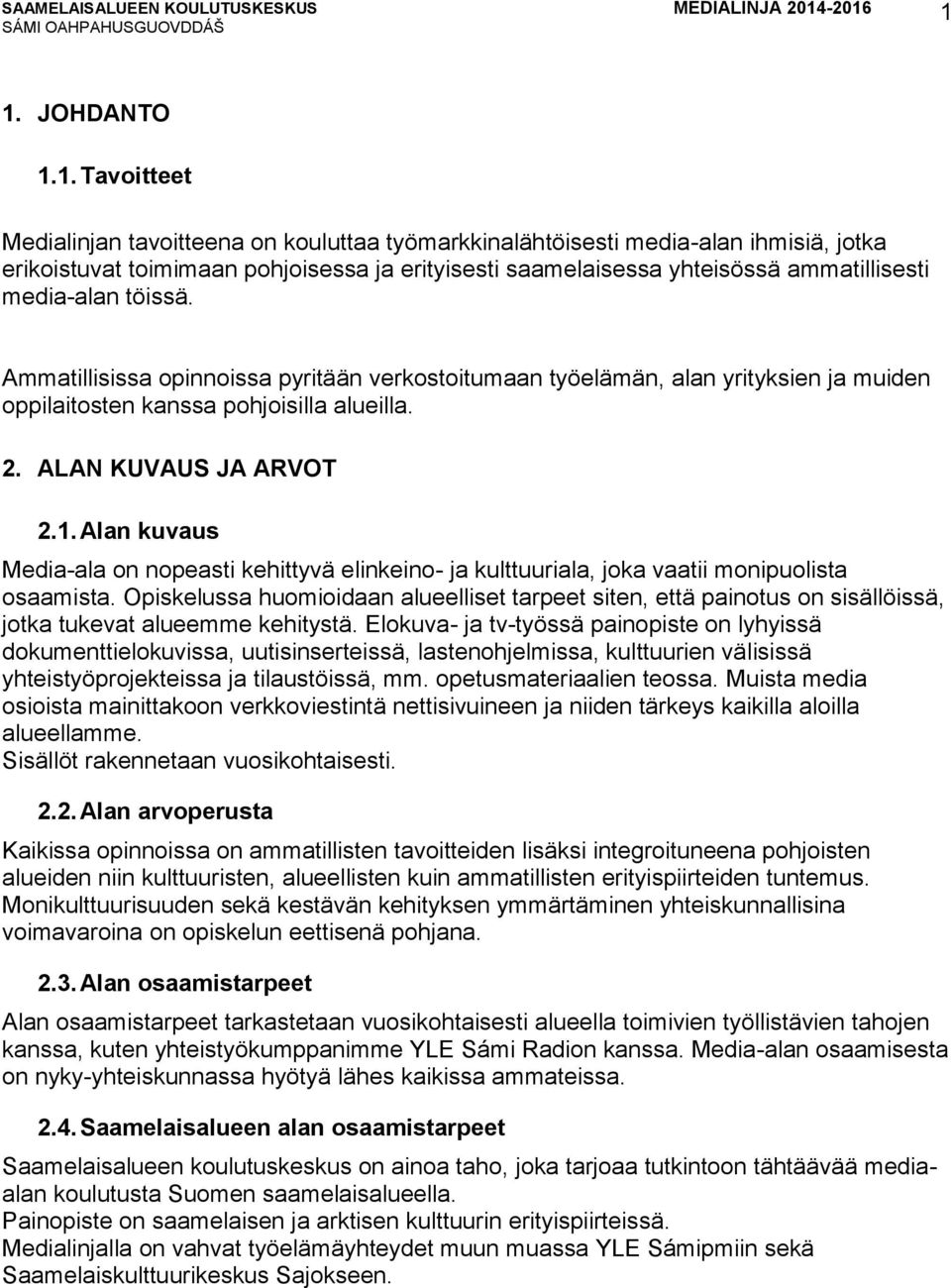 Alan kuvaus Media-ala on nopeasti kehittyvä elinkeino- ja kulttuuriala, joka vaatii monipuolista osaamista.