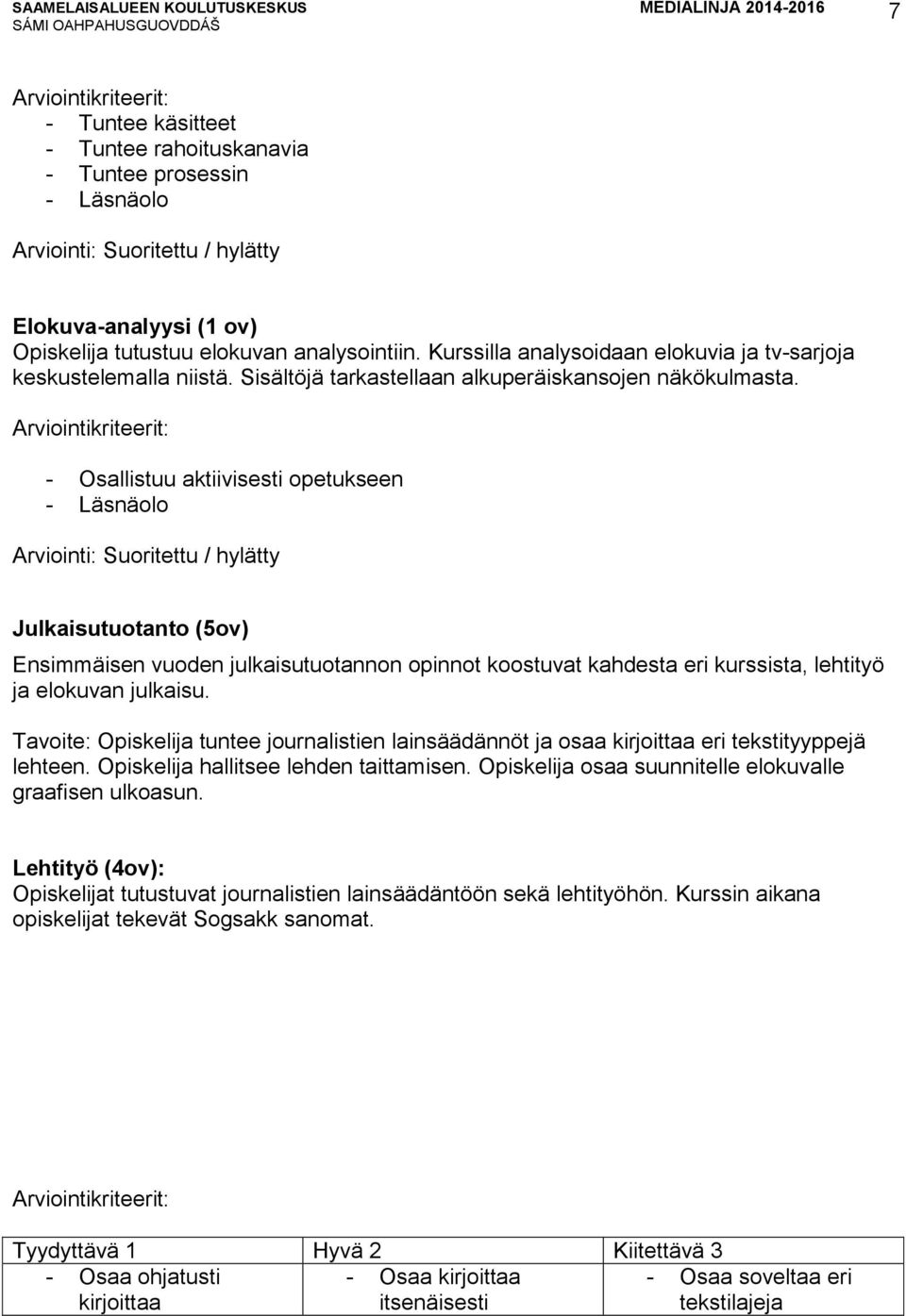 - Osallistuu aktiivisesti opetukseen - Läsnäolo Arviointi: Suoritettu / hylätty Julkaisutuotanto (5ov) Ensimmäisen vuoden julkaisutuotannon opinnot koostuvat kahdesta eri kurssista, lehtityö ja