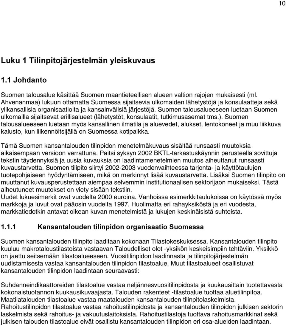 Suomen talousalueeseen luetaan Suomen ulkomailla sijaitsevat erillisalueet (lähetystöt, konsulaatit, tutkimusasemat tms.).