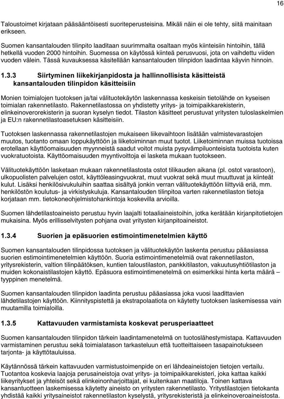 Suomessa on käytössä kiinteä perusvuosi, jota on vaihdettu viiden vuoden välein. Tässä kuvauksessa käsitellään kansantalouden tilinpidon laadintaa käyvin hinnoin.