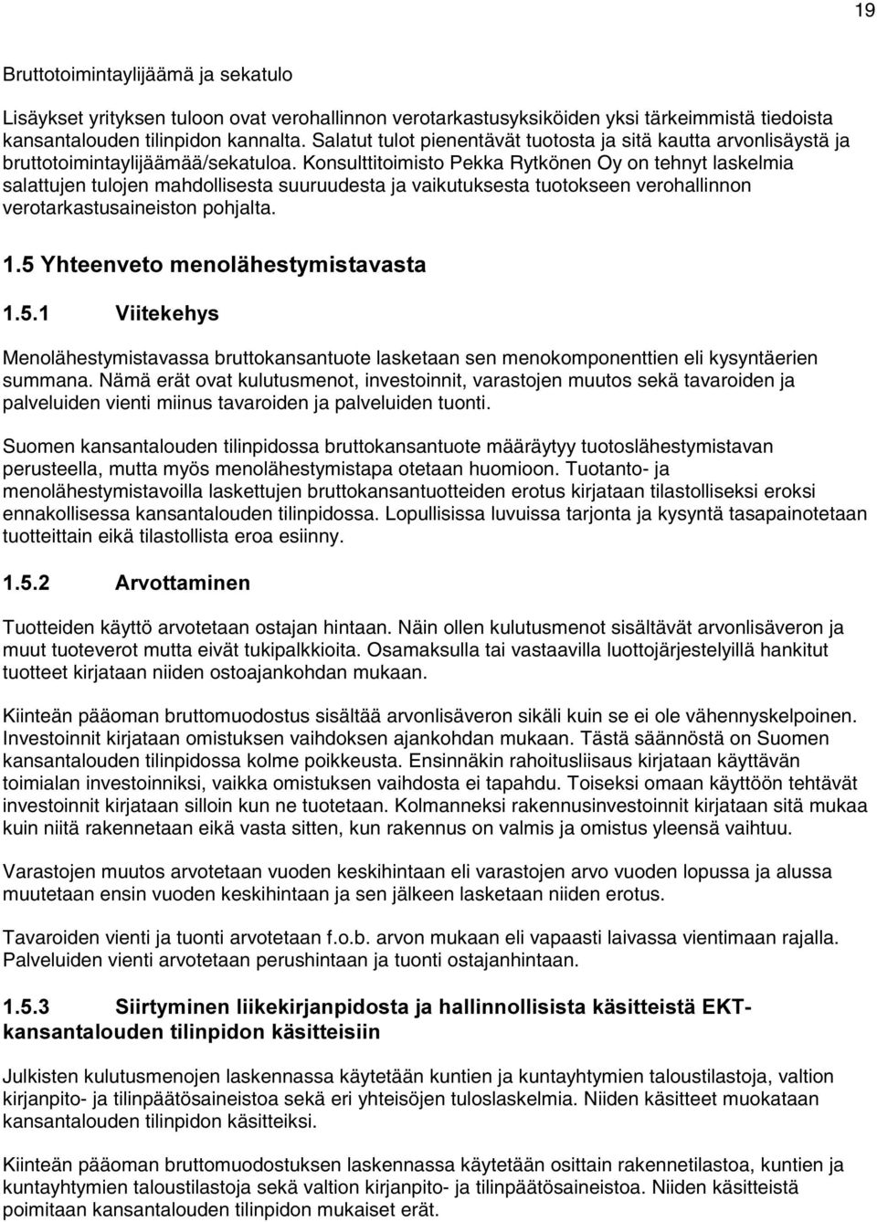 Konsulttitoimisto Pekka Rytkönen Oy on tehnyt laskelmia salattujen tulojen mahdollisesta suuruudesta ja vaikutuksesta tuotokseen verohallinnon verotarkastusaineiston pohjalta.