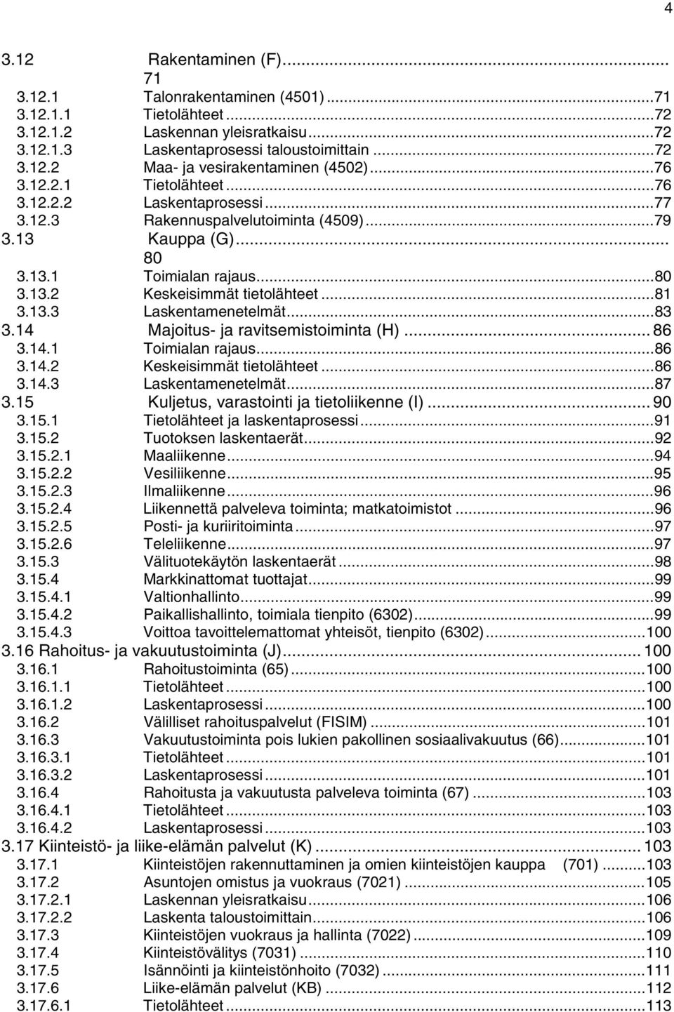 ..83 3.14 Majoitus- ja ravitsemistoiminta (H)... 86 3.14.1 Toimialan rajaus...86 3.14.2 Keskeisimmät tietolähteet...86 3.14.3 Laskentamenetelmät...87 3.15 Kuljetus, varastointi ja tietoliikenne (I).