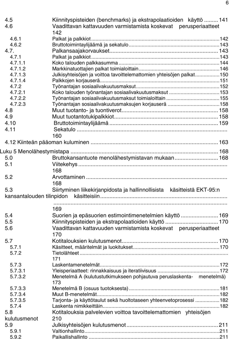 ..150 4.7.1.4 Palkkojen korjauserä...151 4.7.2 Työnantajan sosiaalivakuutusmaksut...152 4.7.2.1 Koko talouden työnantajan sosiaalivakuutusmaksut...153 4.7.2.2 Työnantajan sosiaalivakuutusmaksut toimialoittain.