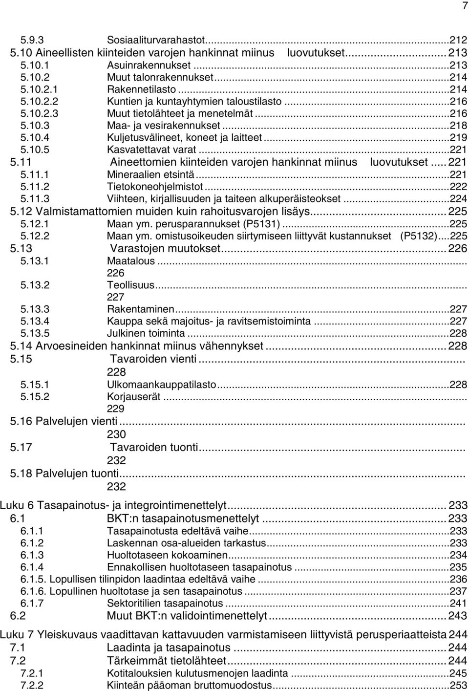 ..221 5.11 Aineettomien kiinteiden varojen hankinnat miinus luovutukset... 221 5.11.1 Mineraalien etsintä...221 5.11.2 Tietokoneohjelmistot...222 5.11.3 Viihteen, kirjallisuuden ja taiteen alkuperäisteokset.