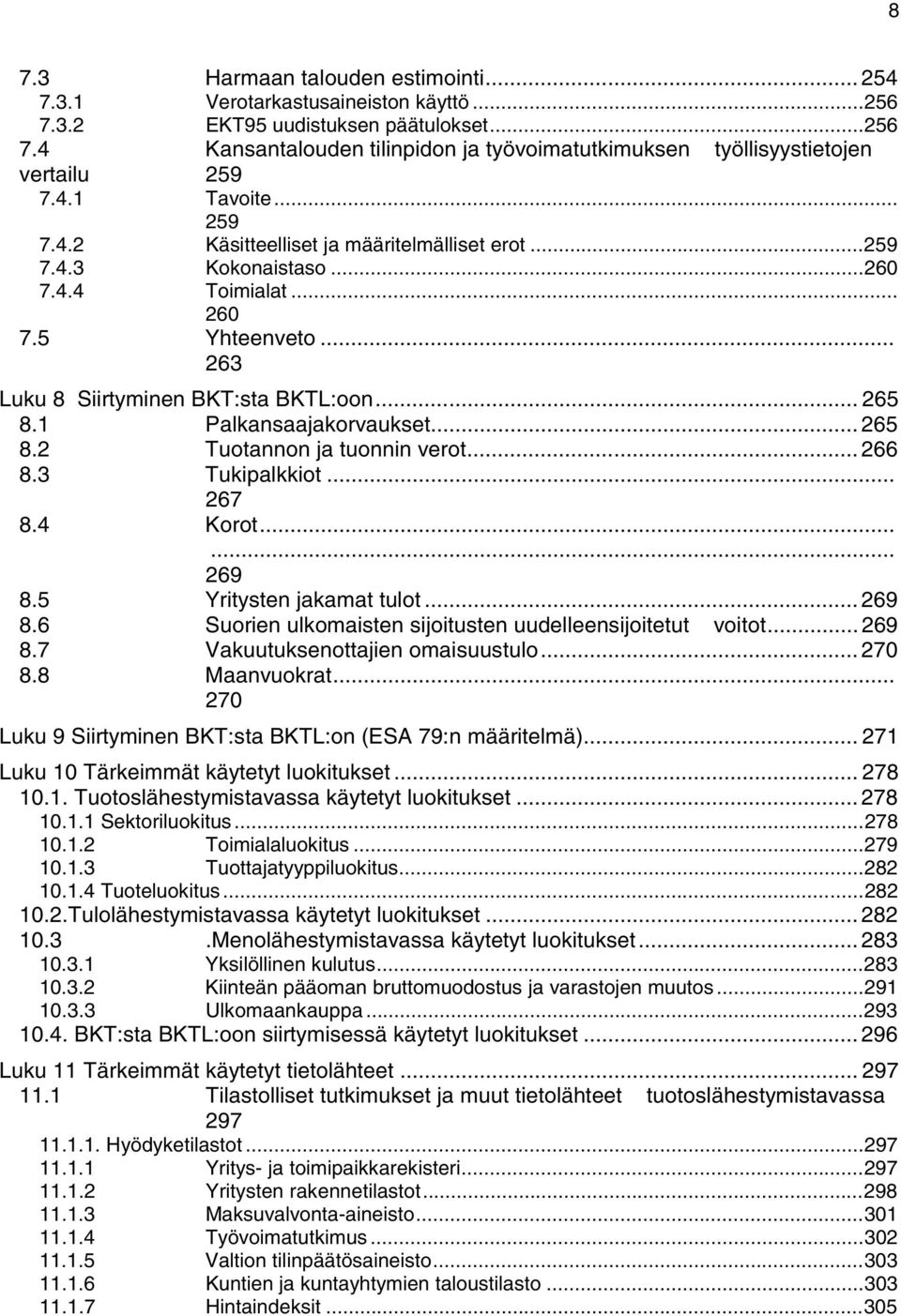 1 Palkansaajakorvaukset... 265 8.2 Tuotannon ja tuonnin verot... 266 8.3 Tukipalkkiot... 267 8.4 Korot...... 269 8.5 Yritysten jakamat tulot... 269 8.6 Suorien ulkomaisten sijoitusten uudelleensijoitetut voitot.