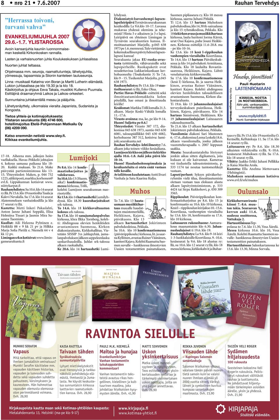 Linna -musikaali Katarina von Boran ja Martti Lutherin elämästä. Lukion juhlasalissa pe klo 19.30 ja la klo 18. Käsikirjoitus ja ohjaus Eeva Takala, musiikki Kullervo Puumala.