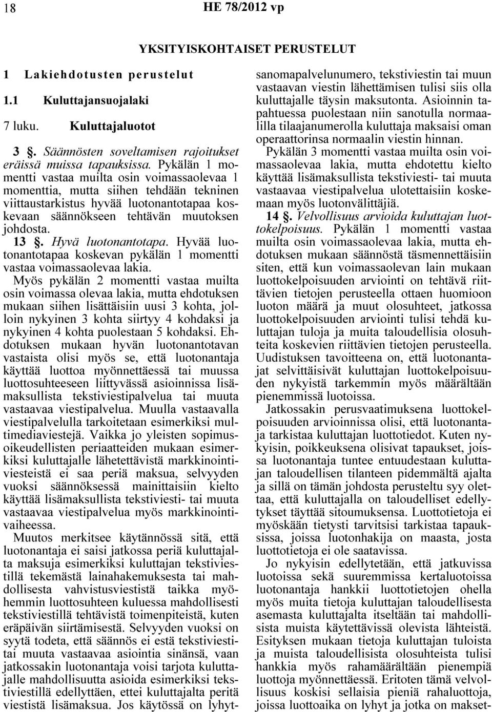 Hyvä luotonantotapa. Hyvää luotonantotapaa koskevan pykälän 1 momentti vastaa voimassaolevaa lakia.