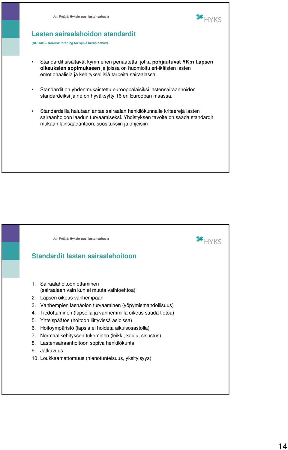 Standardit on yhdenmukaistettu eurooppalaisiksi lastensairaanhoidon standardeiksi ja ne on hyväksytty 16 eri Euroopan maassa.