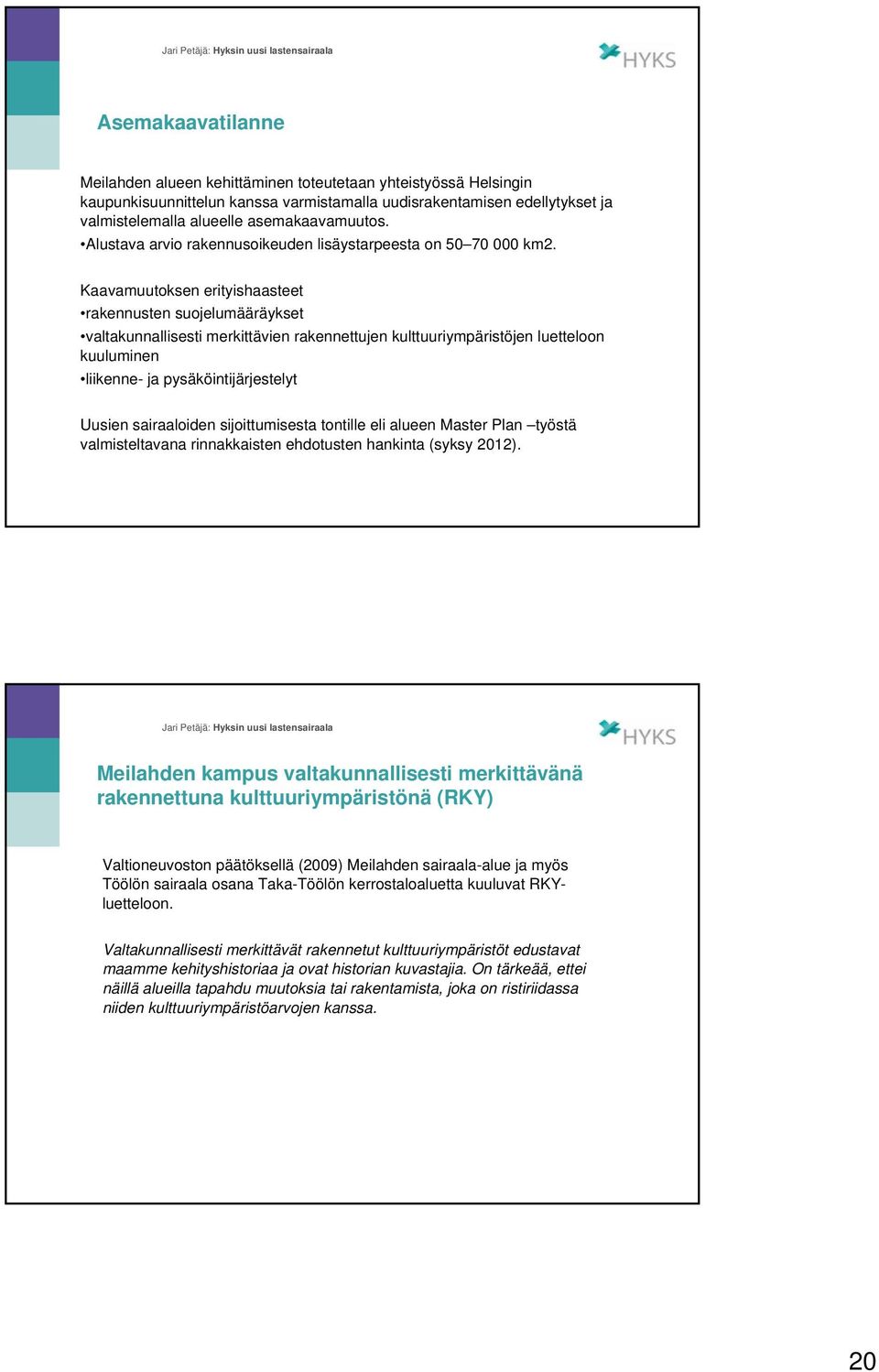 Kaavamuutoksen erityishaasteet rakennusten suojelumääräykset valtakunnallisesti merkittävien rakennettujen kulttuuriympäristöjen luetteloon kuuluminen liikenne- ja pysäköintijärjestelyt Uusien