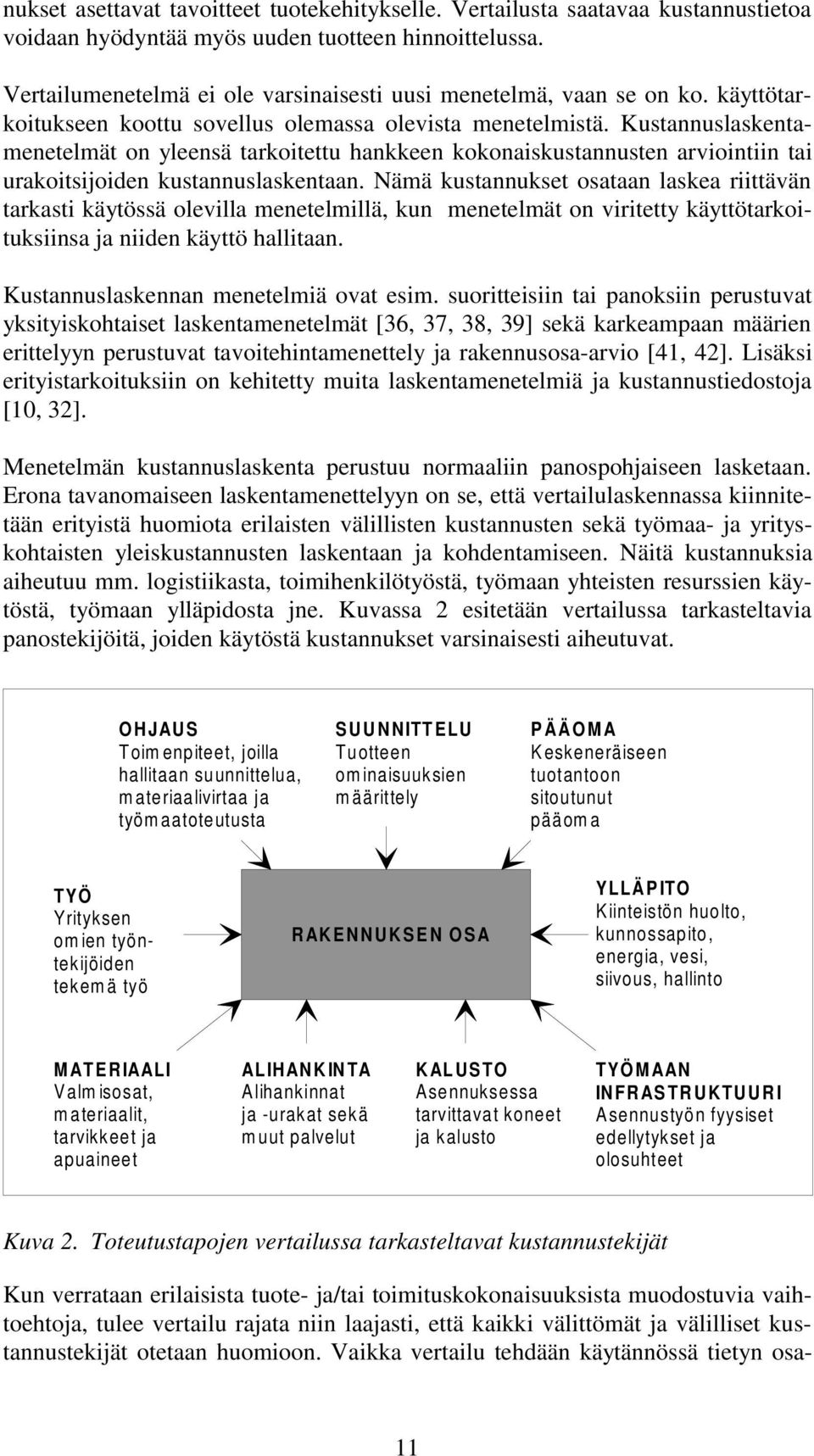 Kustannuslaskentamenetelmät on yleensä tarkoitettu hankkeen kokonaiskustannusten arviointiin tai urakoitsijoiden kustannuslaskentaan.