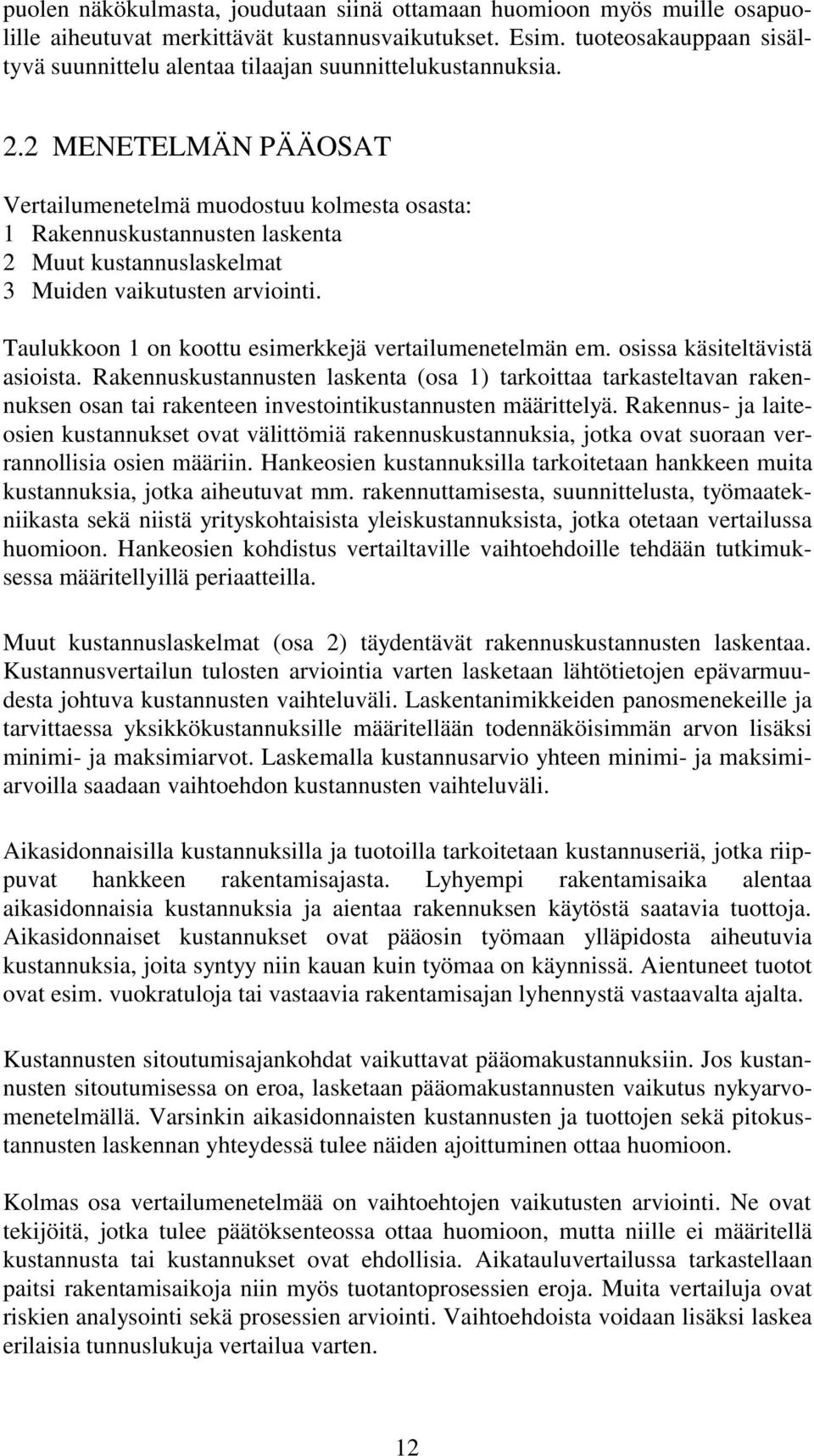 2 MENETELMÄN PÄÄOSAT Vertailumenetelmä muodostuu kolmesta osasta: 1 Rakennuskustannusten laskenta 2 Muut kustannuslaskelmat 3 Muiden vaikutusten arviointi.