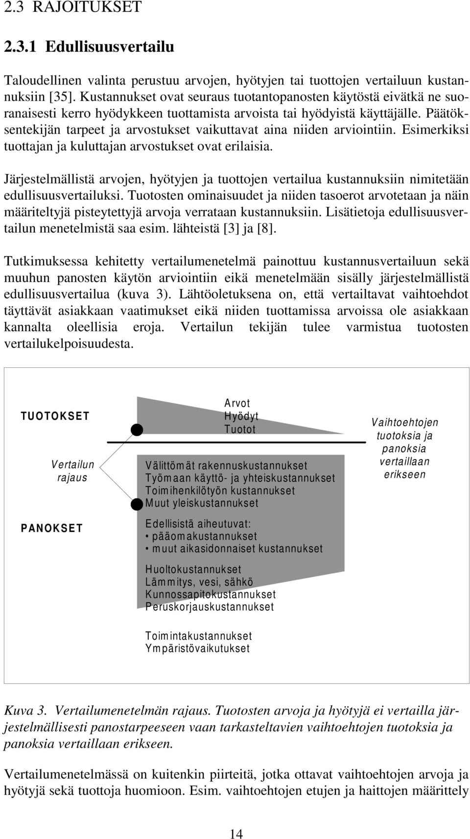 Päätöksentekijän tarpeet ja arvostukset vaikuttavat aina niiden arviointiin. Esimerkiksi tuottajan ja kuluttajan arvostukset ovat erilaisia.